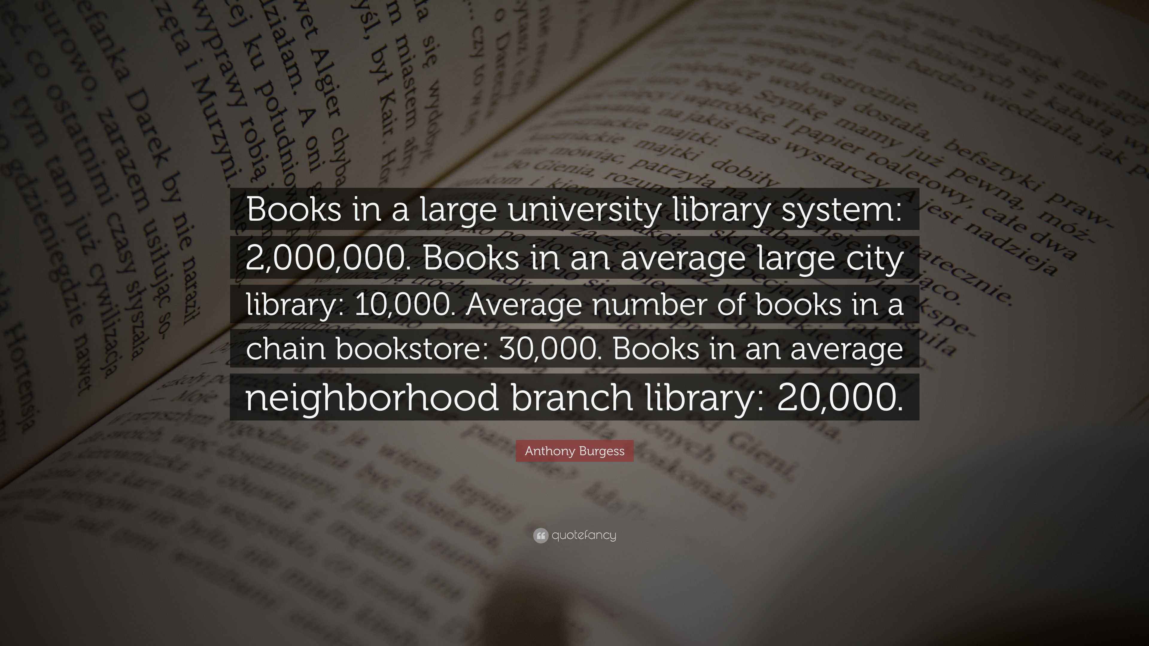 Anthony Burgess Quote “Books in a large university library system