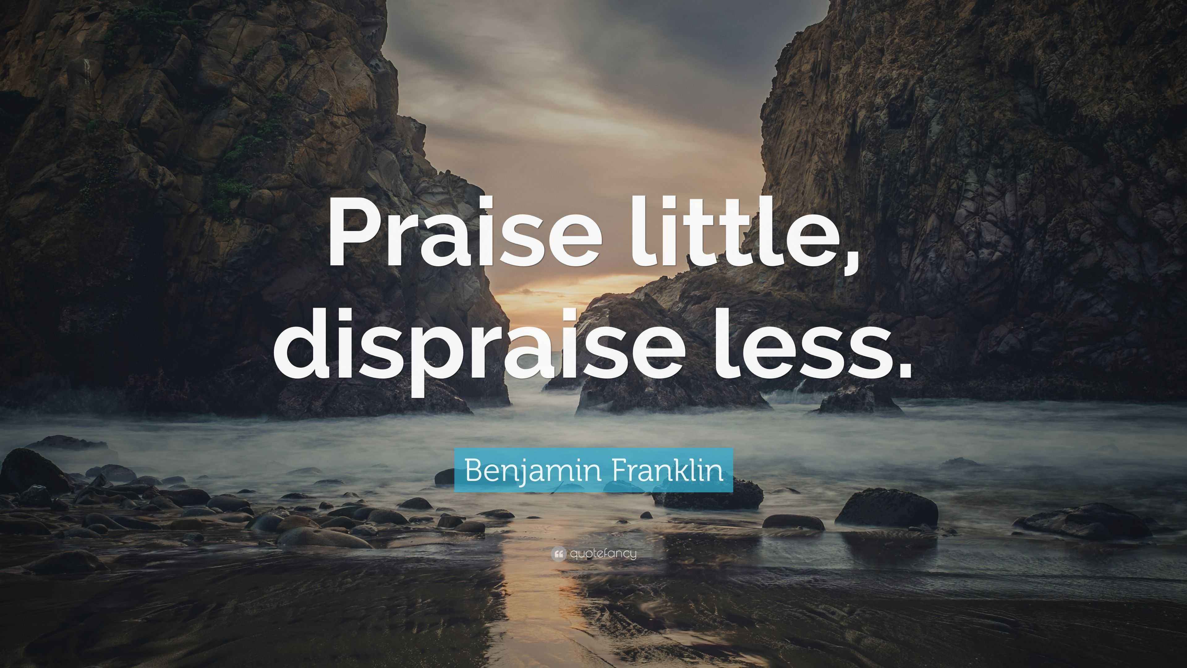Benjamin Franklin Quote: “Praise little, dispraise less.”