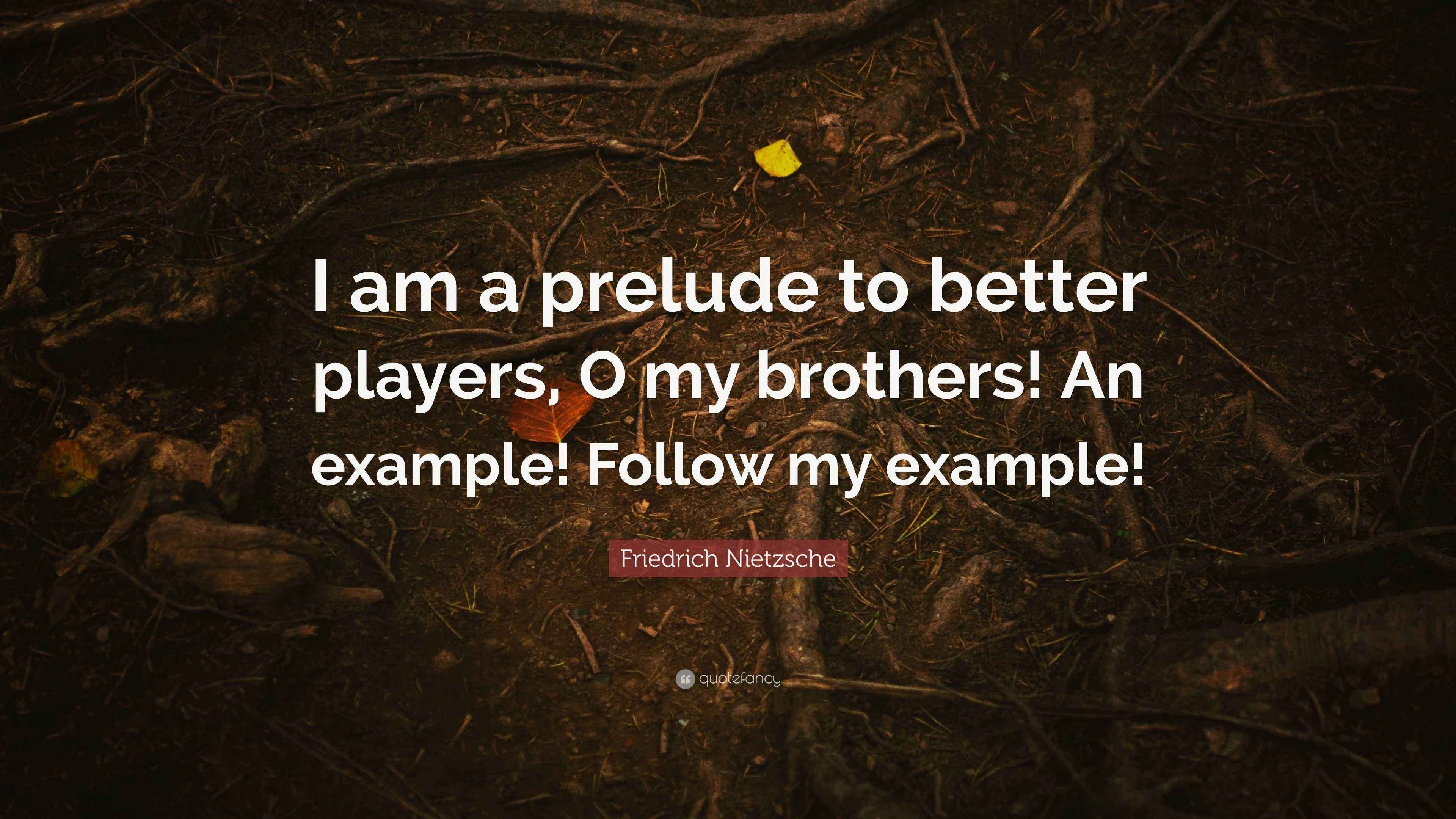 Friedrich Nietzsche Quote “I am a prelude to better players, O my