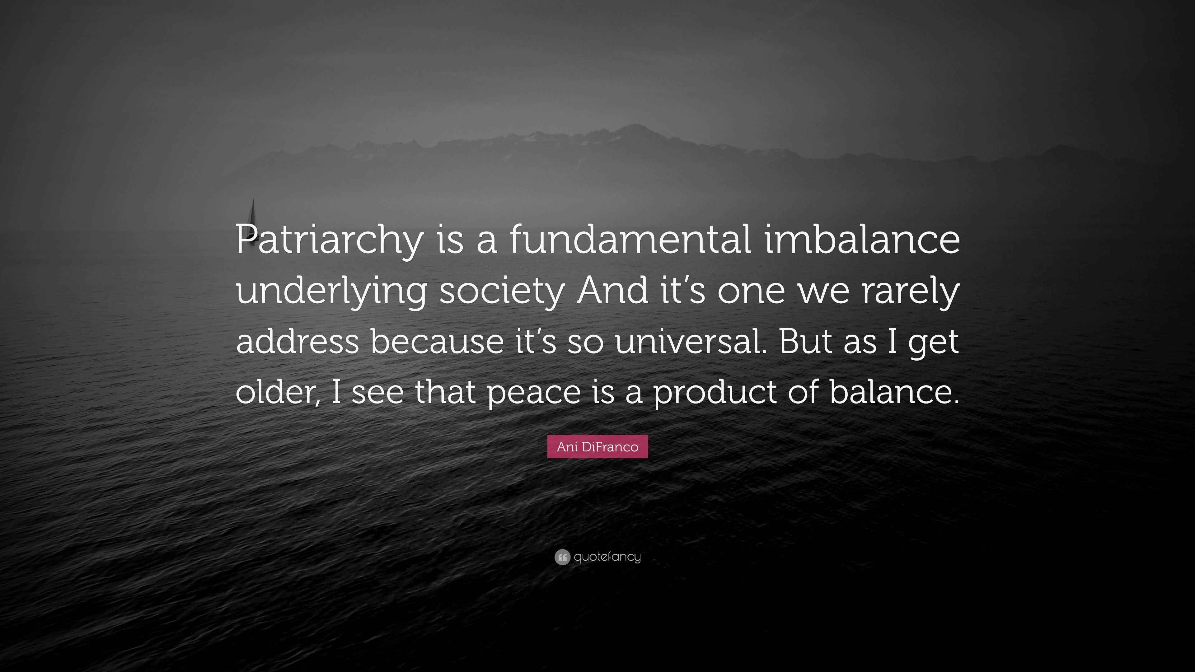 Ani DiFranco Quote “Patriarchy is a fundamental imbalance underlying