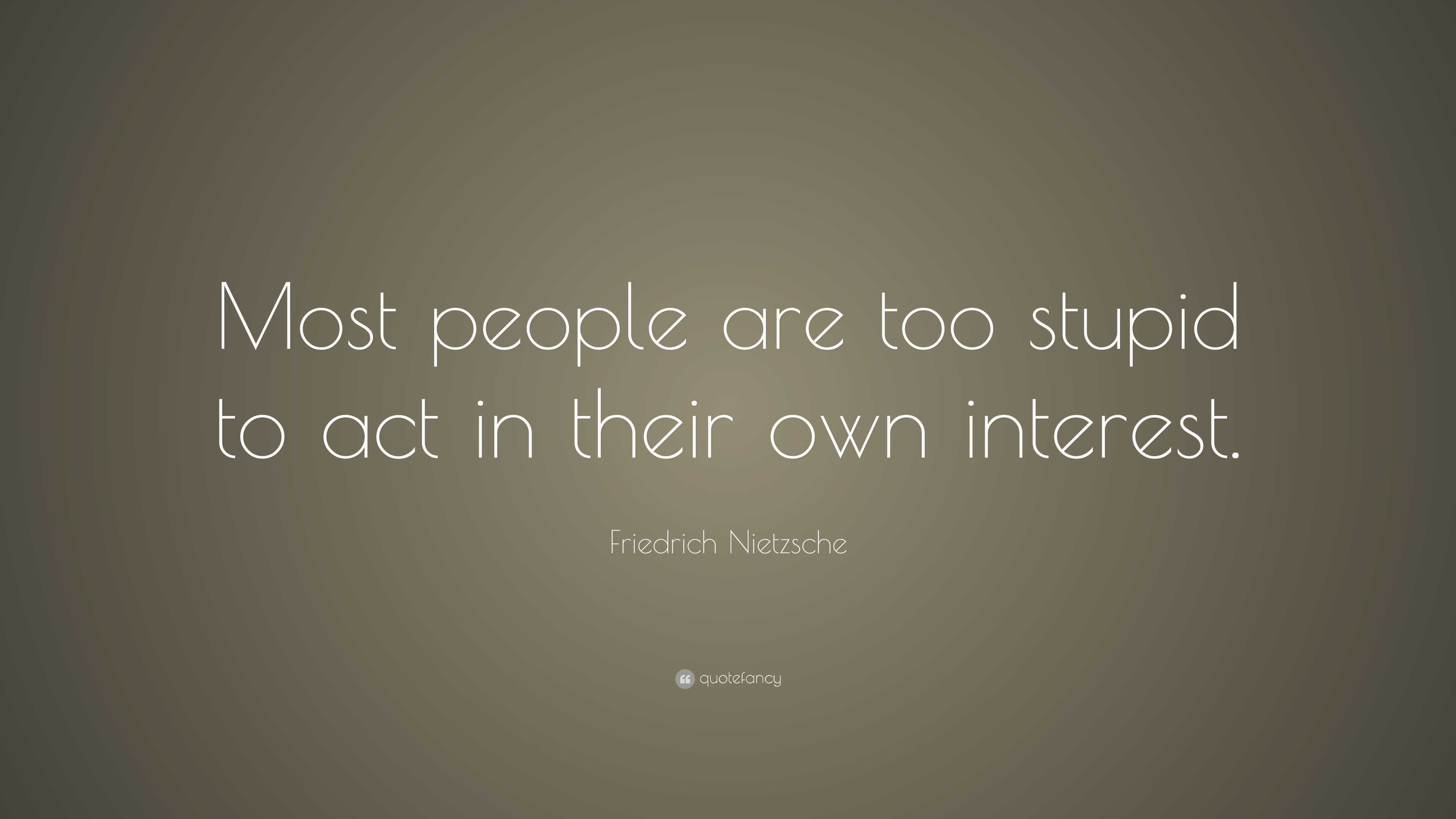 Friedrich Nietzsche Quote: “Most people are too stupid to act in their ...