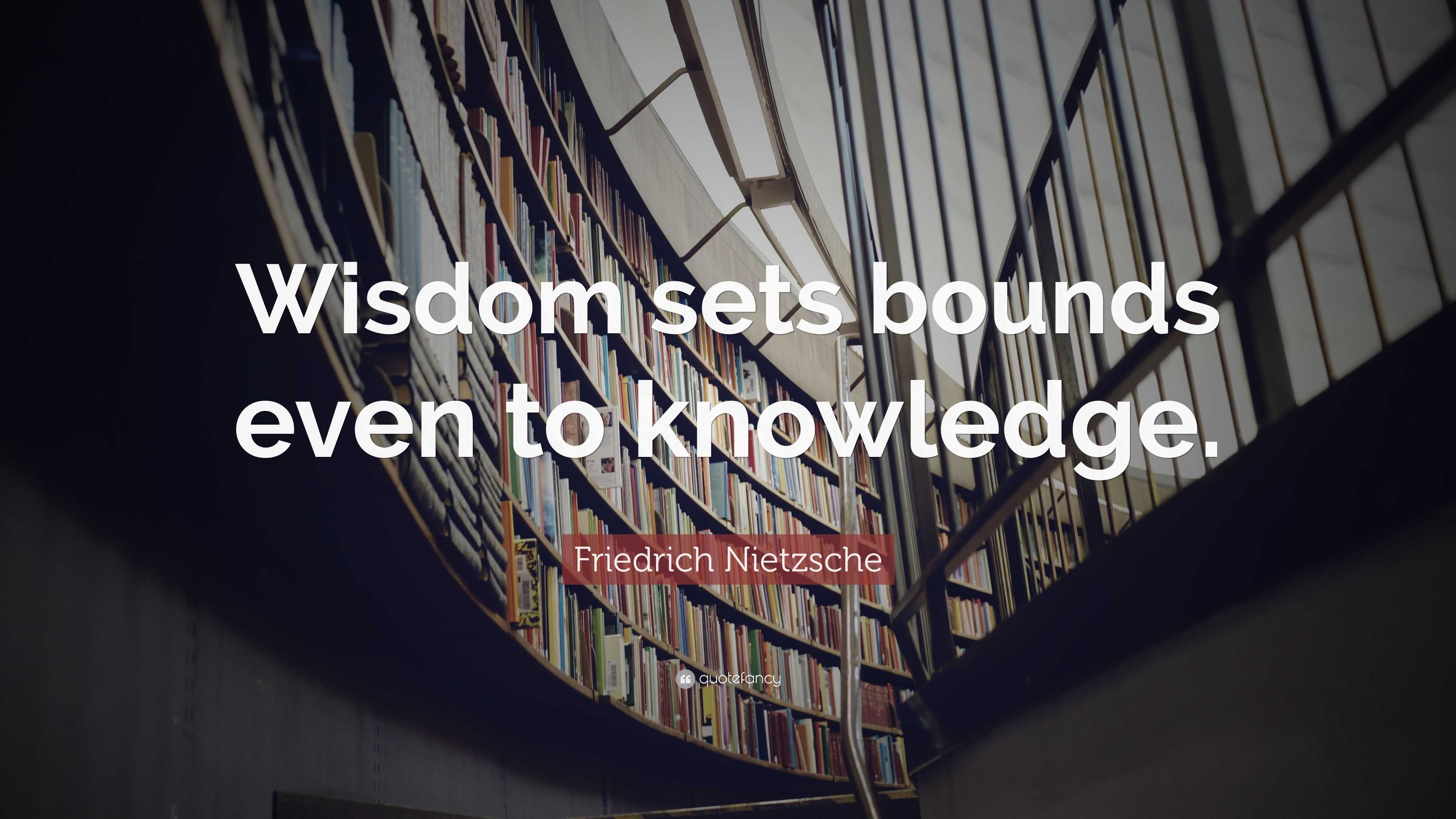 Friedrich Nietzsche Quote: “wisdom Sets Bounds Even To Knowledge.”