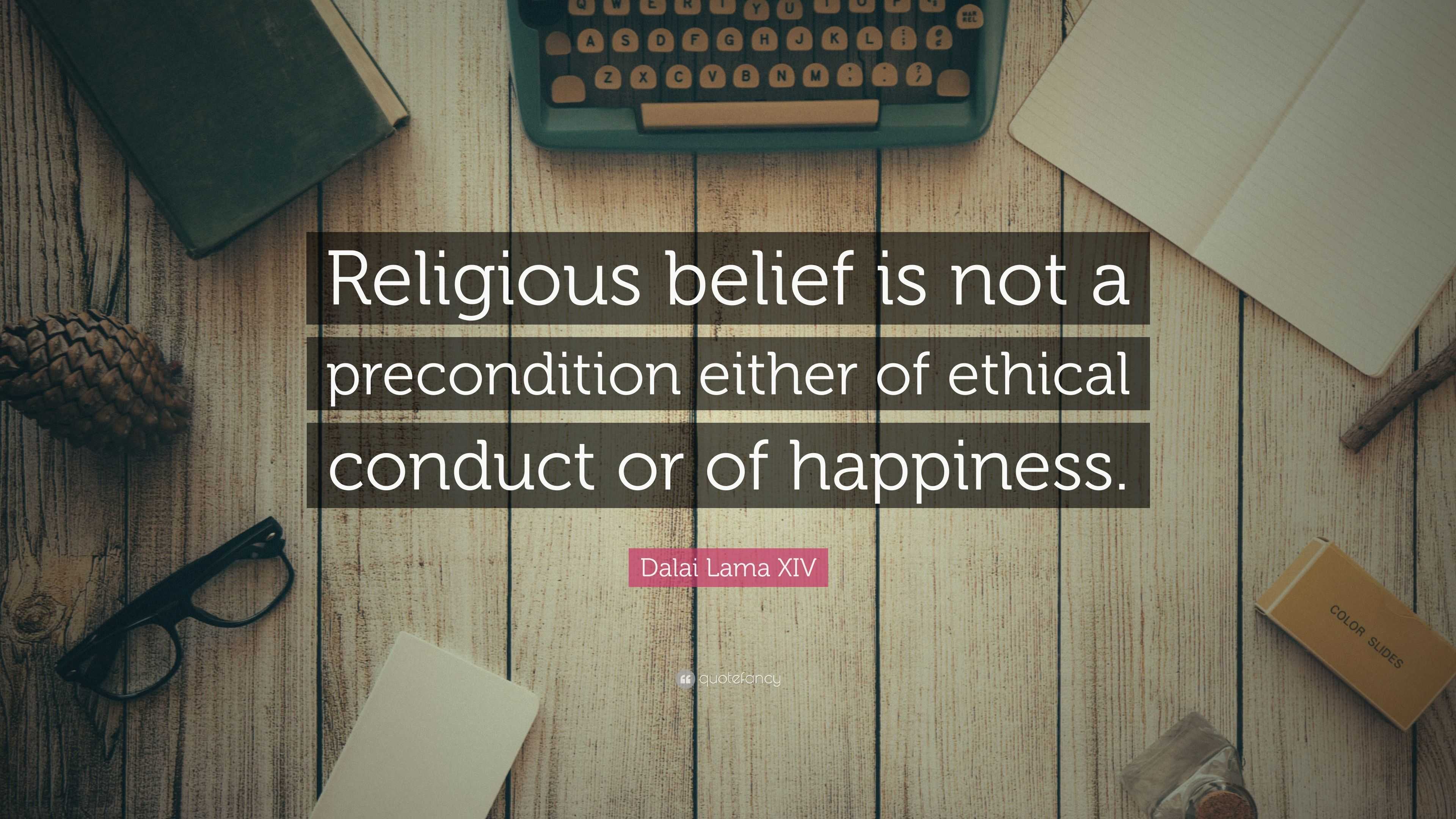 Dalai Lama XIV Quote: “Religious belief is not a precondition either of ...