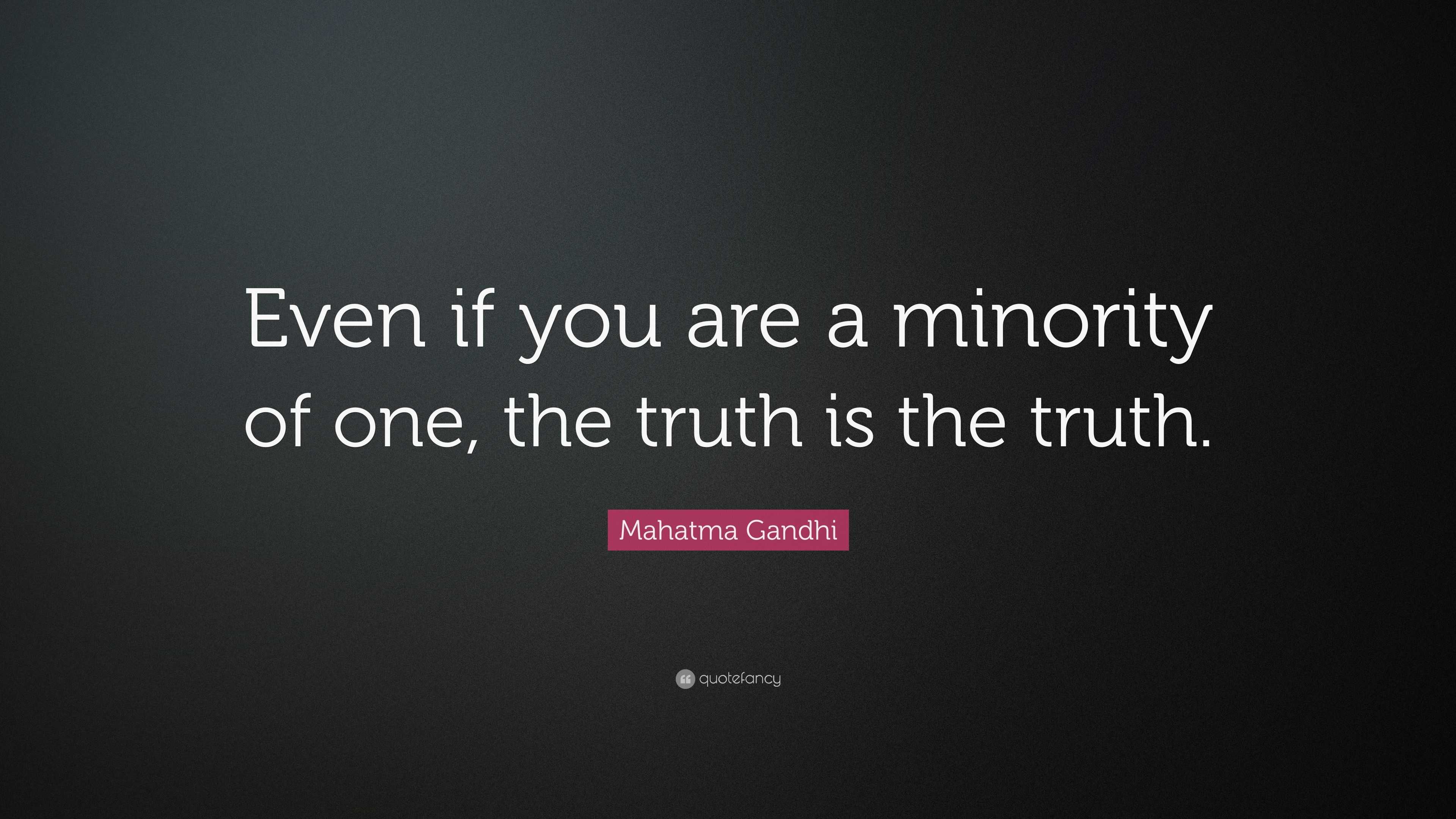 Mahatma Gandhi Quote: “Even if you are a minority of one, the truth is ...