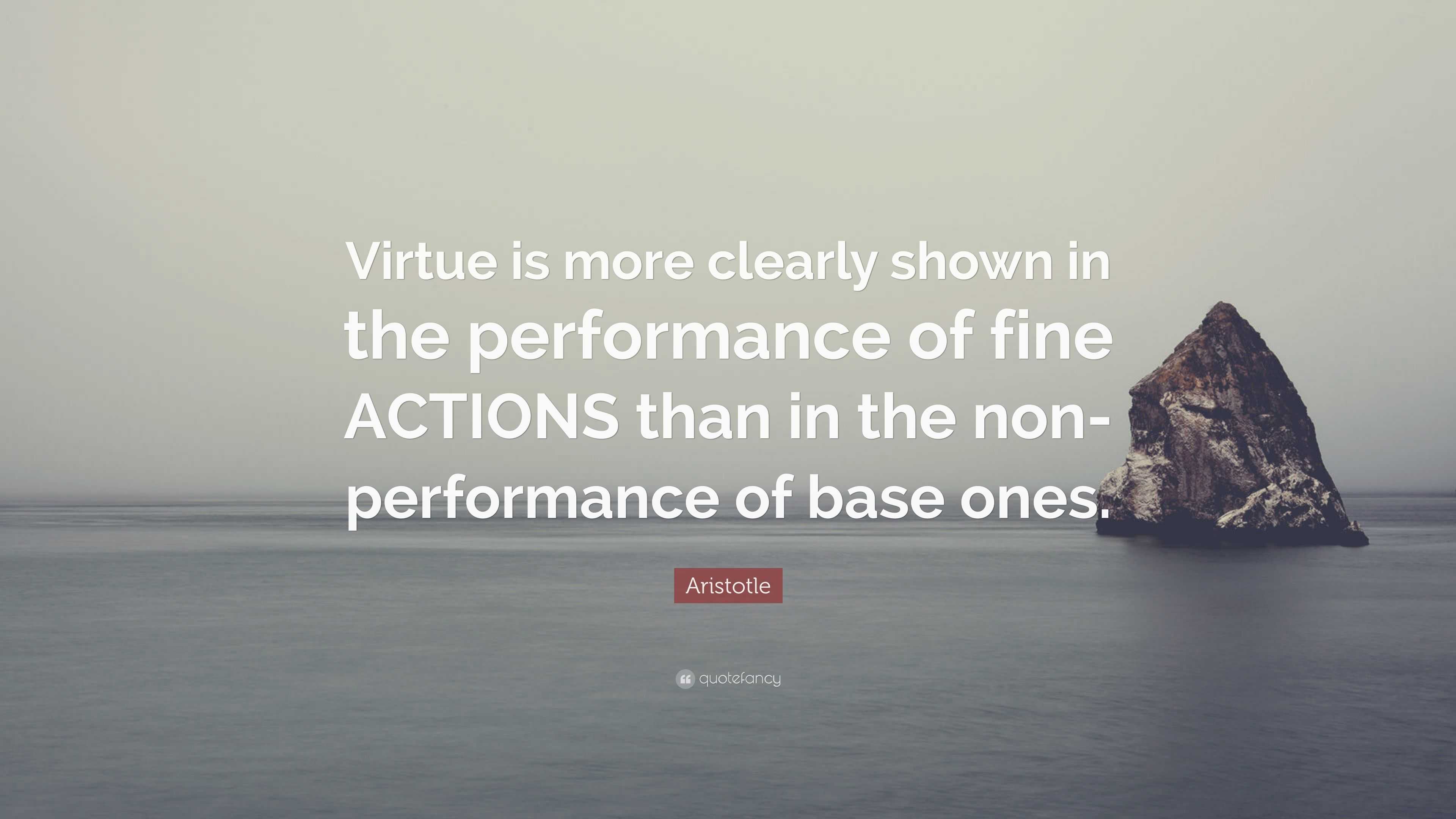 Aristotle Quote “Virtue is more clearly shown in the performance