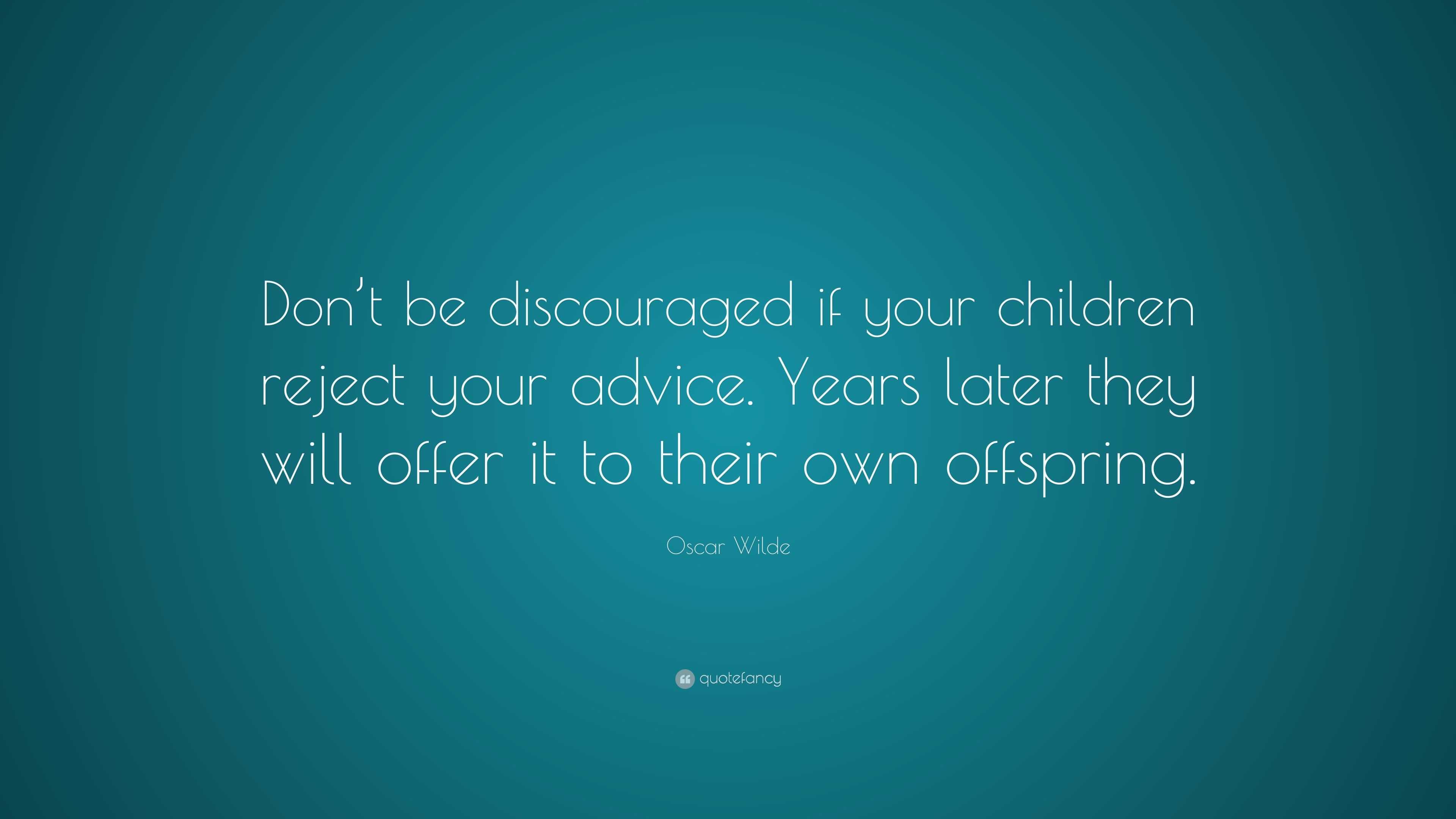 Oscar Wilde Quote: “Don’t be discouraged if your children reject your ...