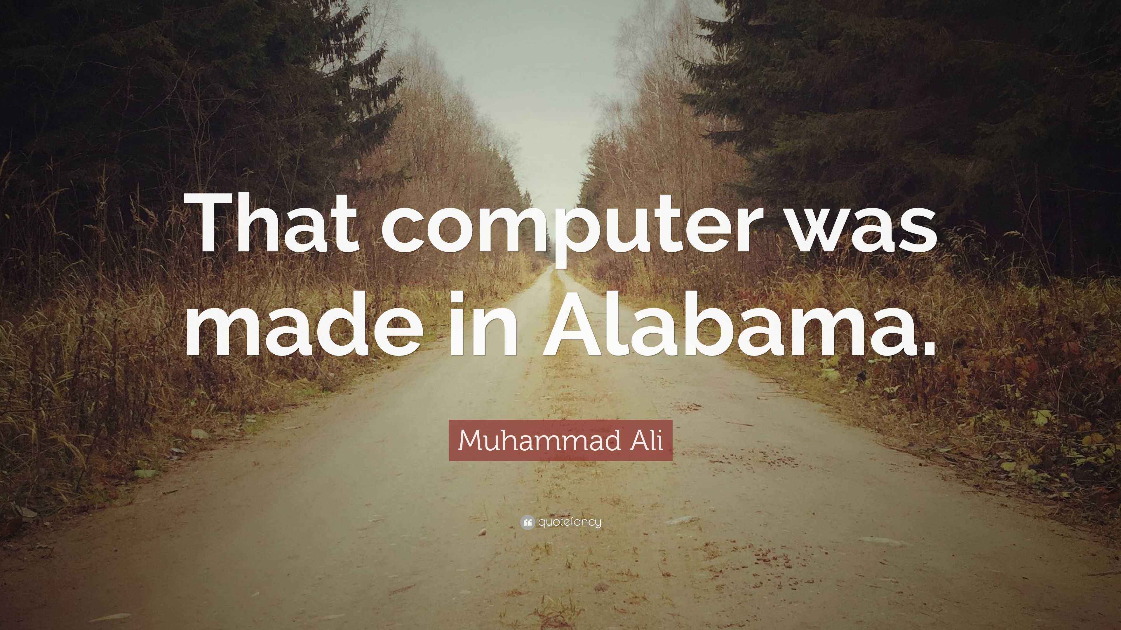 M Ali Computer Muhammad Ali Quote: “That computer was made in Alabama.”