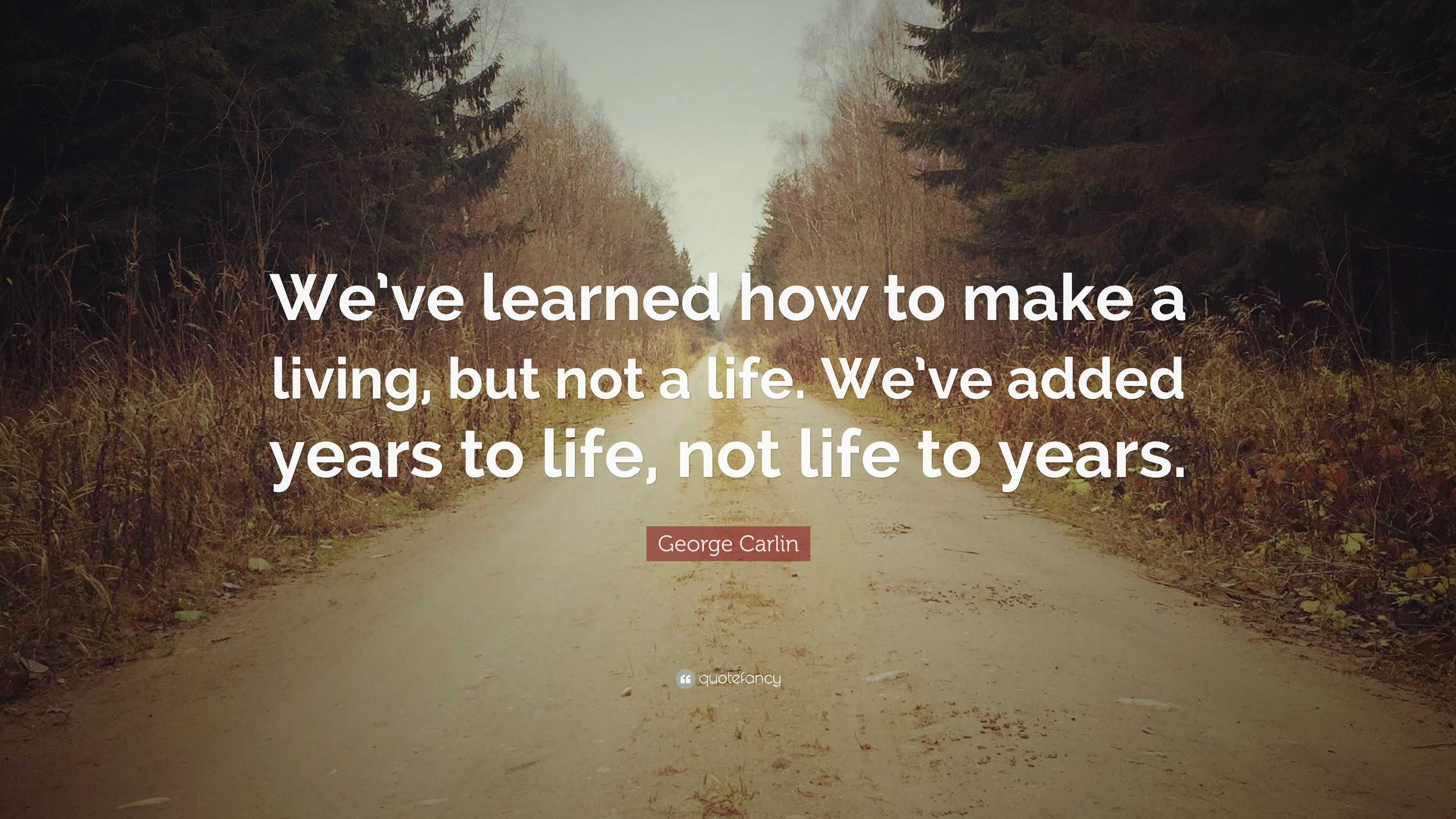 George Carlin Quote: “We’ve learned how to make a living, but not a ...