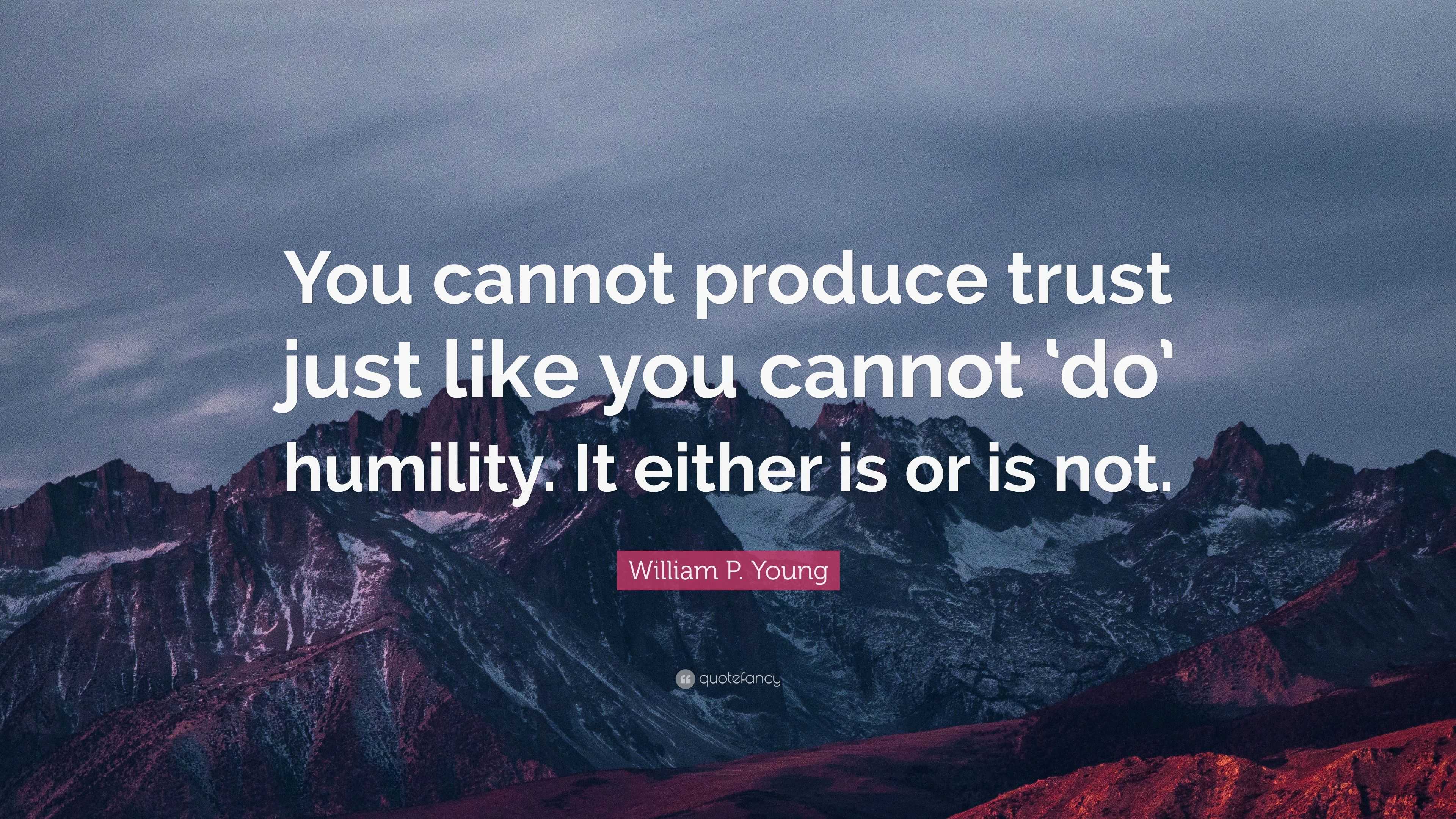 William P. Young Quote: “You cannot produce trust just like you cannot ...