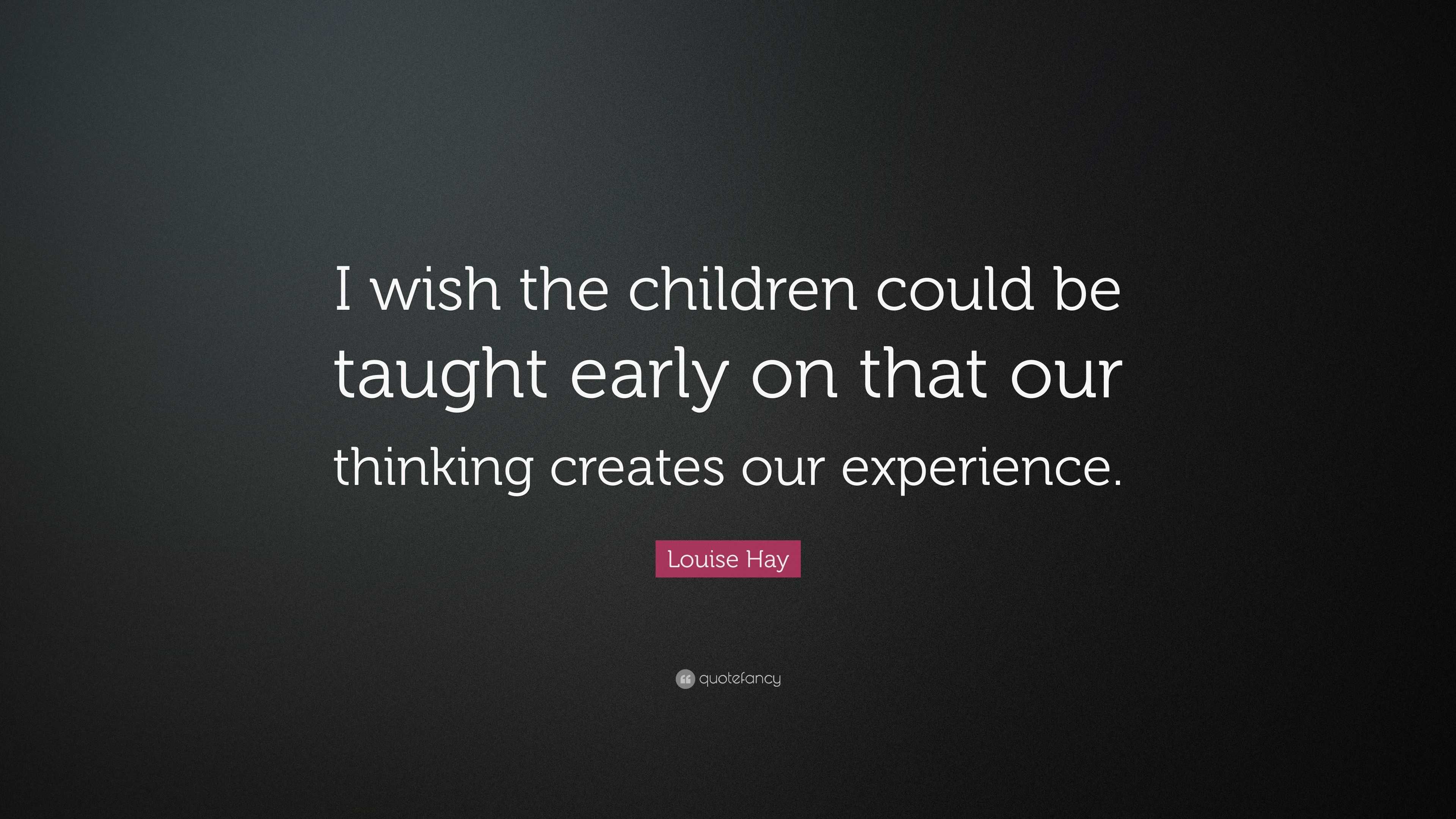 Louise Hay Quote: “I wish the children could be taught early on that ...