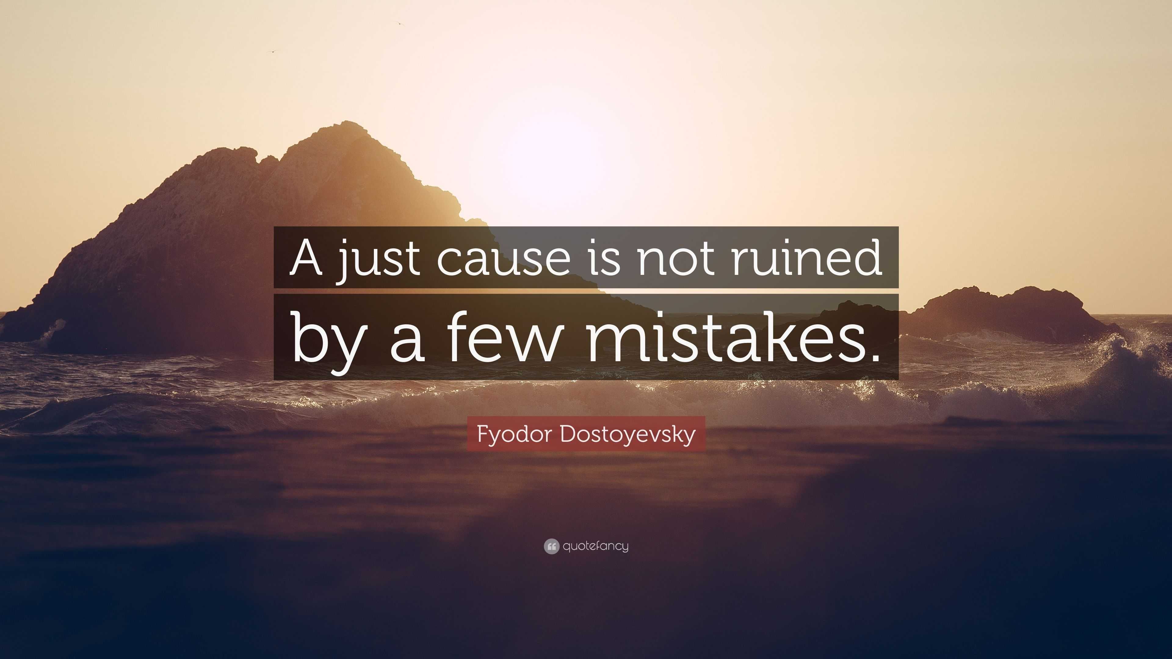 Fyodor Dostoyevsky Quote: “A just cause is not ruined by a few mistakes.”