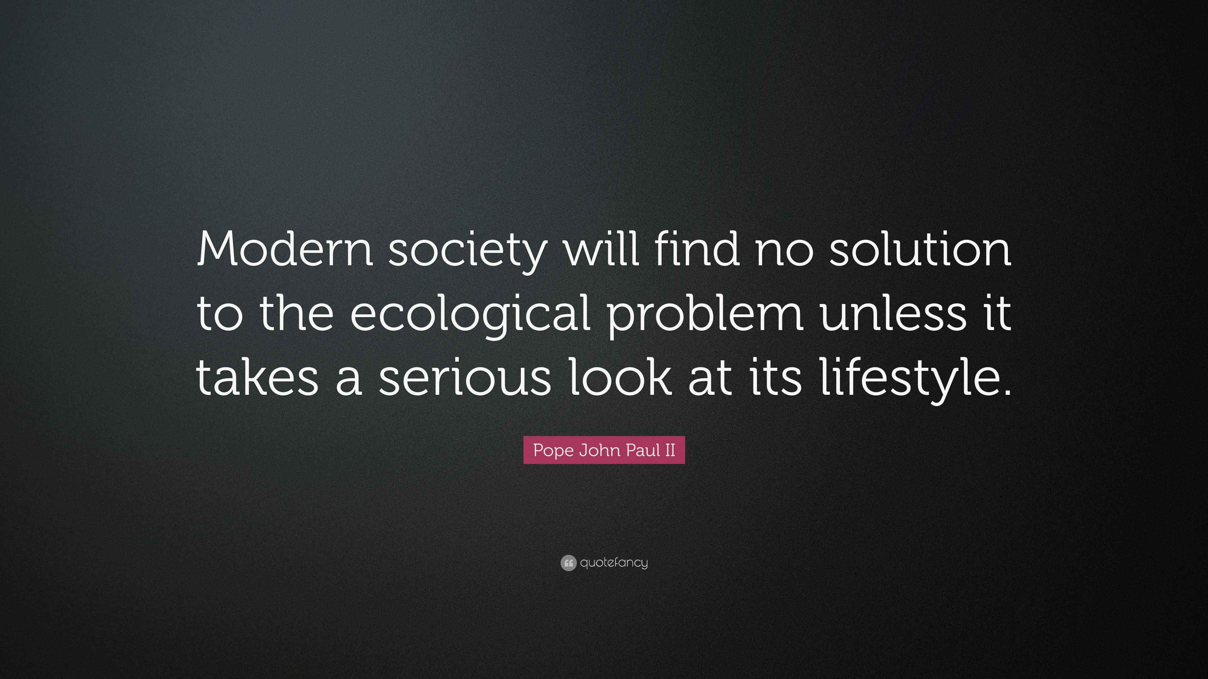 Pope John Paul II Quote “Modern society will find no solution to the