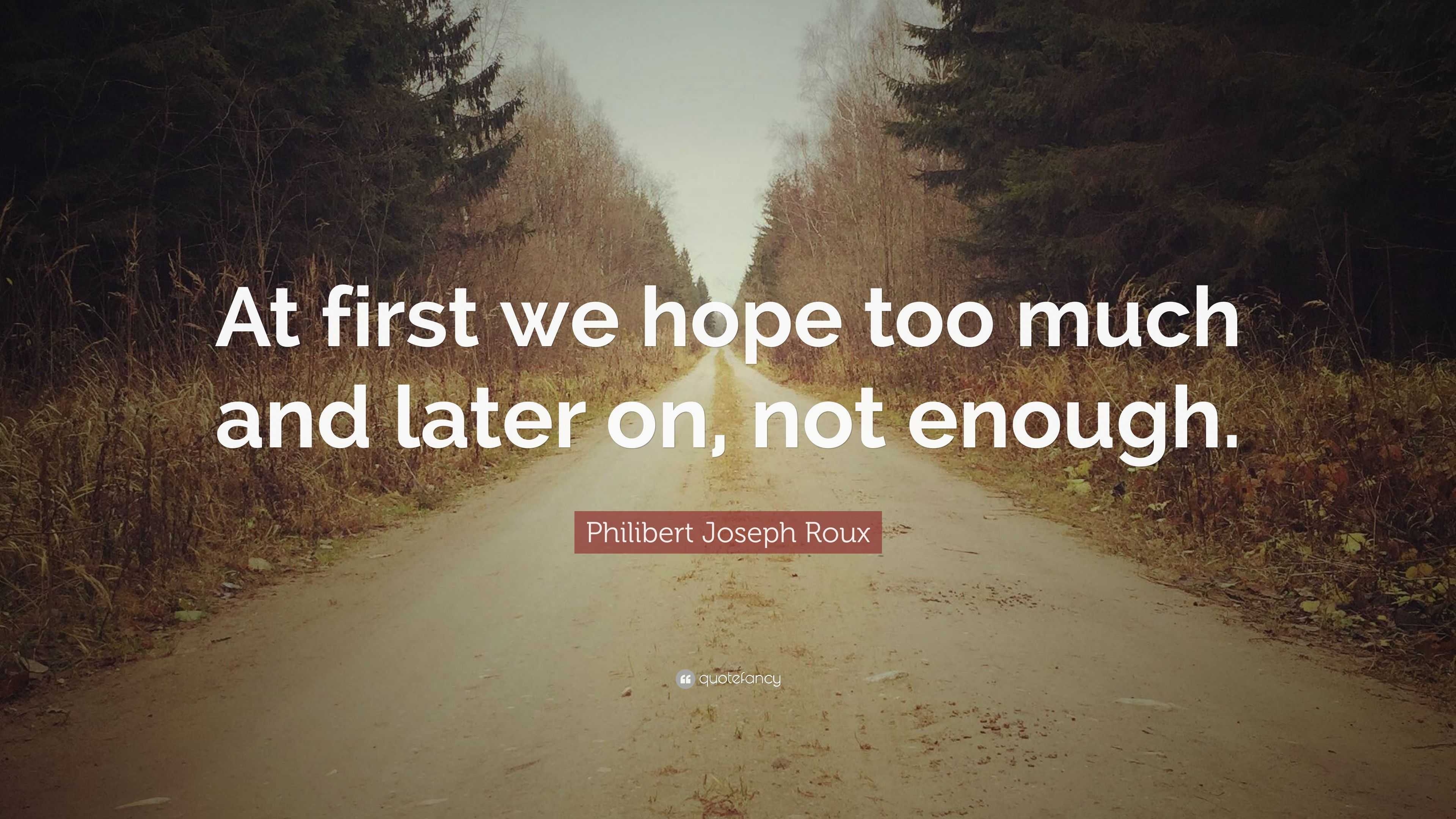 Philibert Joseph Roux Quote: “At first we hope too much and later on ...