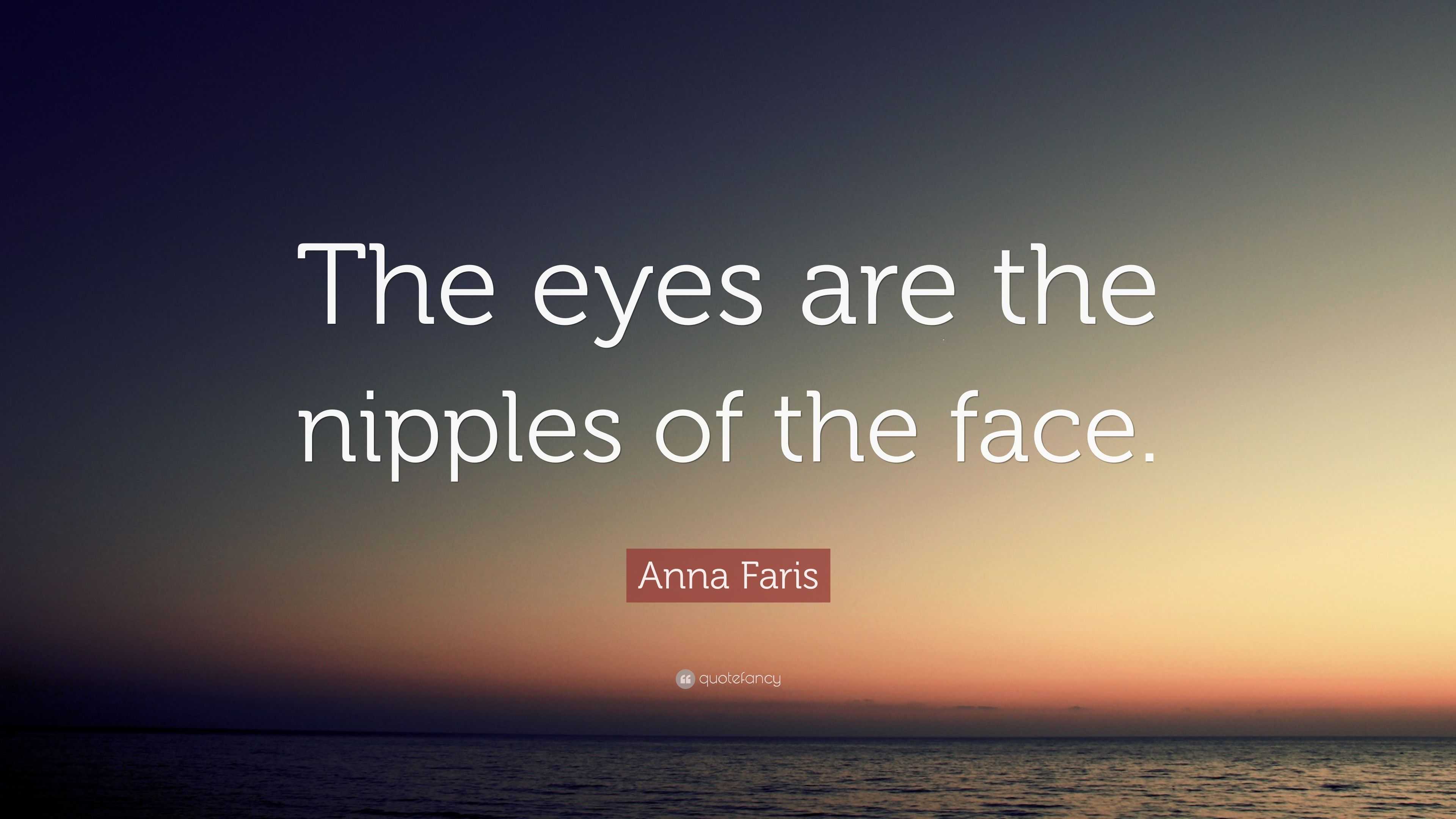 Anna Faris Quote: “The eyes are the nipples of the face.”