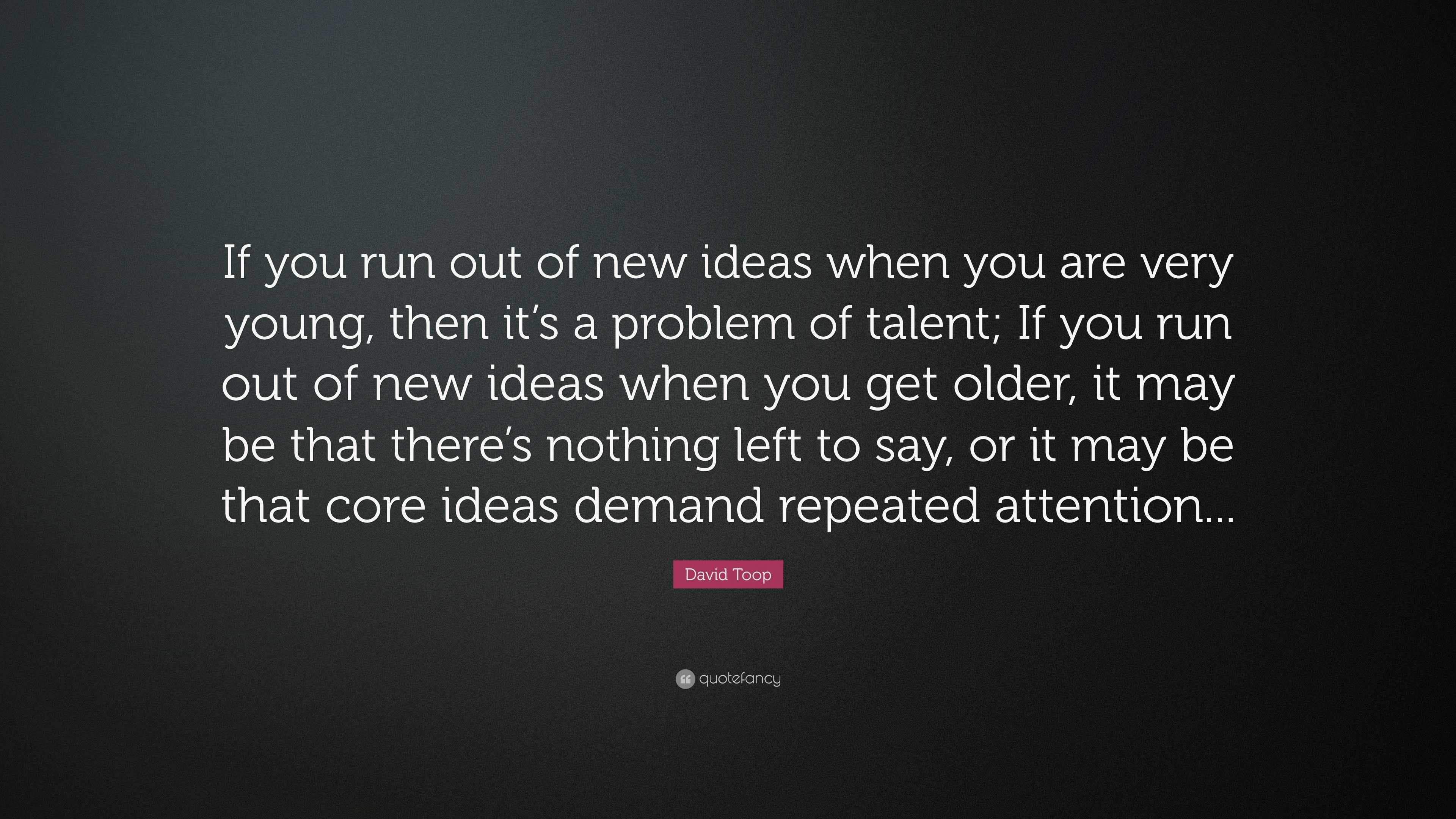 https://quotefancy.com/media/wallpaper/3840x2160/5359333-David-Toop-Quote-If-you-run-out-of-new-ideas-when-you-are-very.jpg