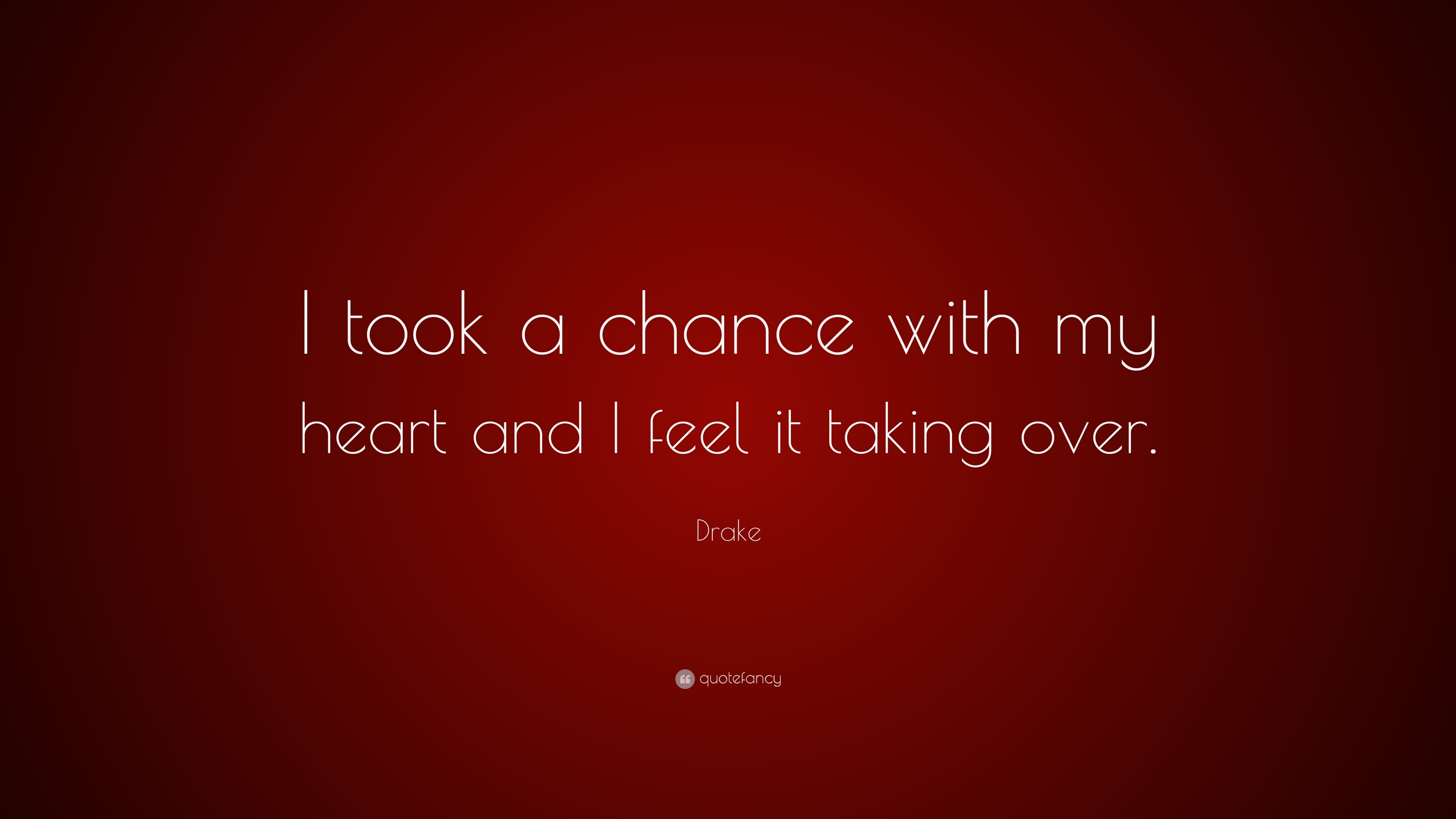 Drake Quote: “I took a chance with my heart and I feel it taking over.”