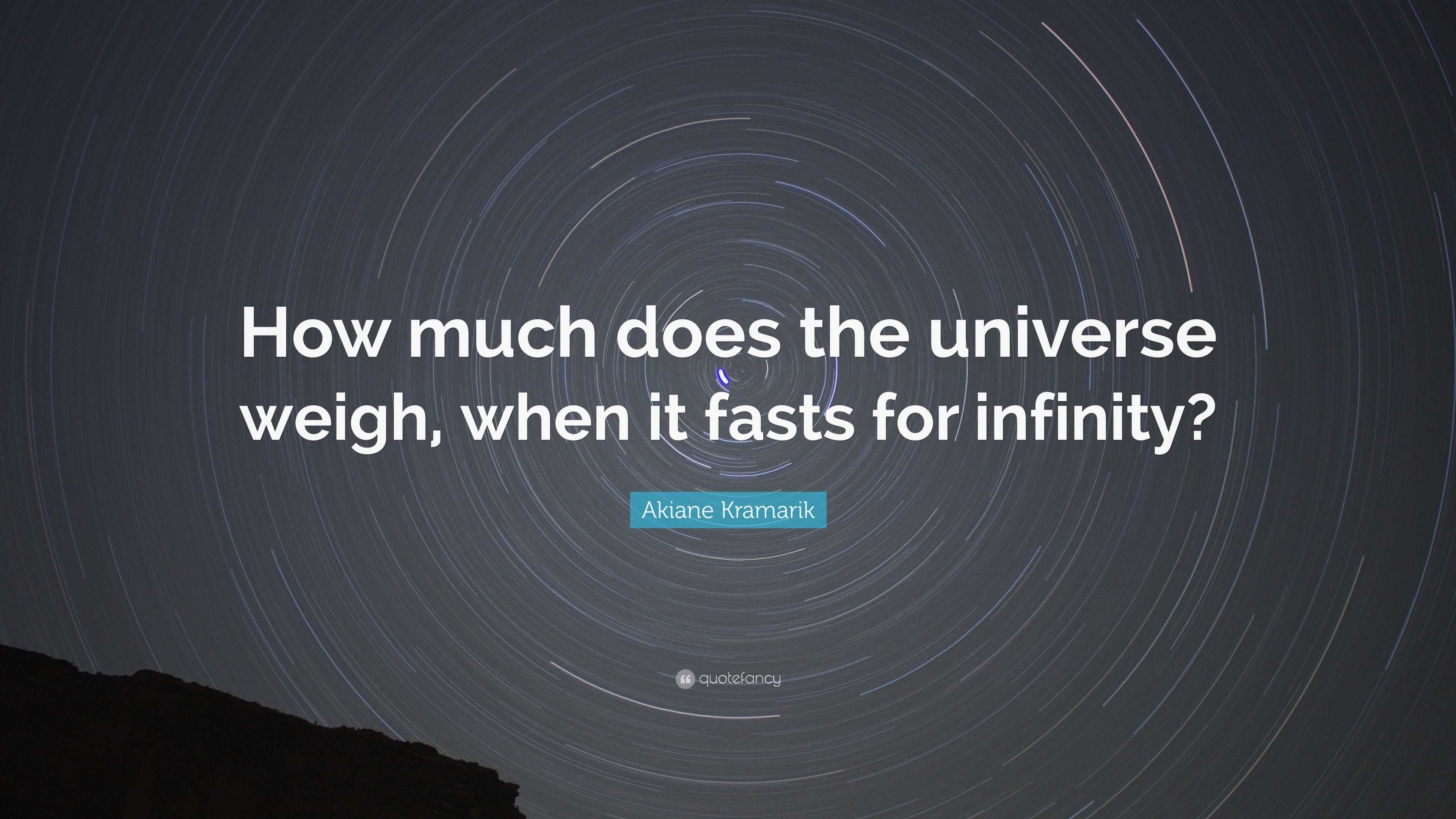 Akiane Kramarik Quote: “How Much Does The Universe Weigh, When It Fasts ...