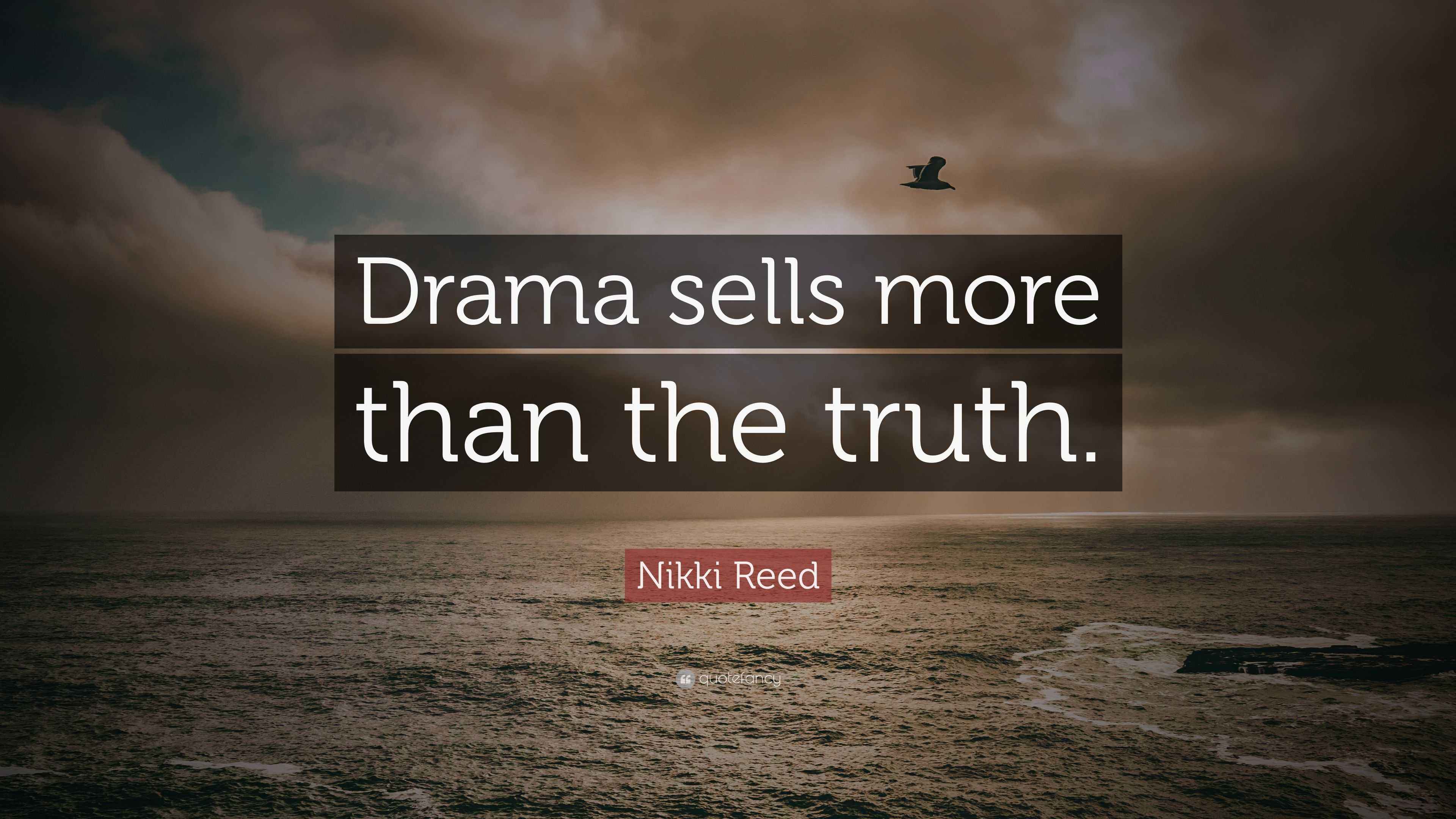 Nikki Reed Quote: “Drama sells more than the truth.”