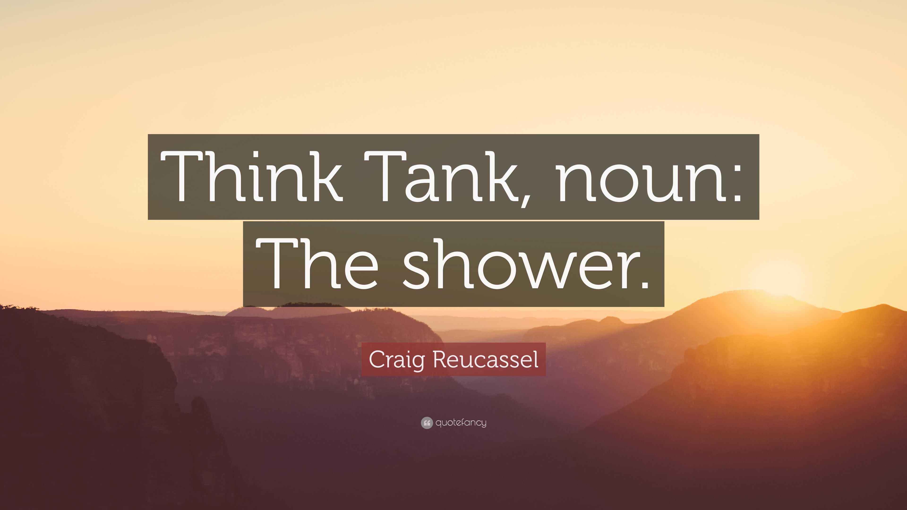 Craig Reucassel Quote “Think Tank, noun The shower.”