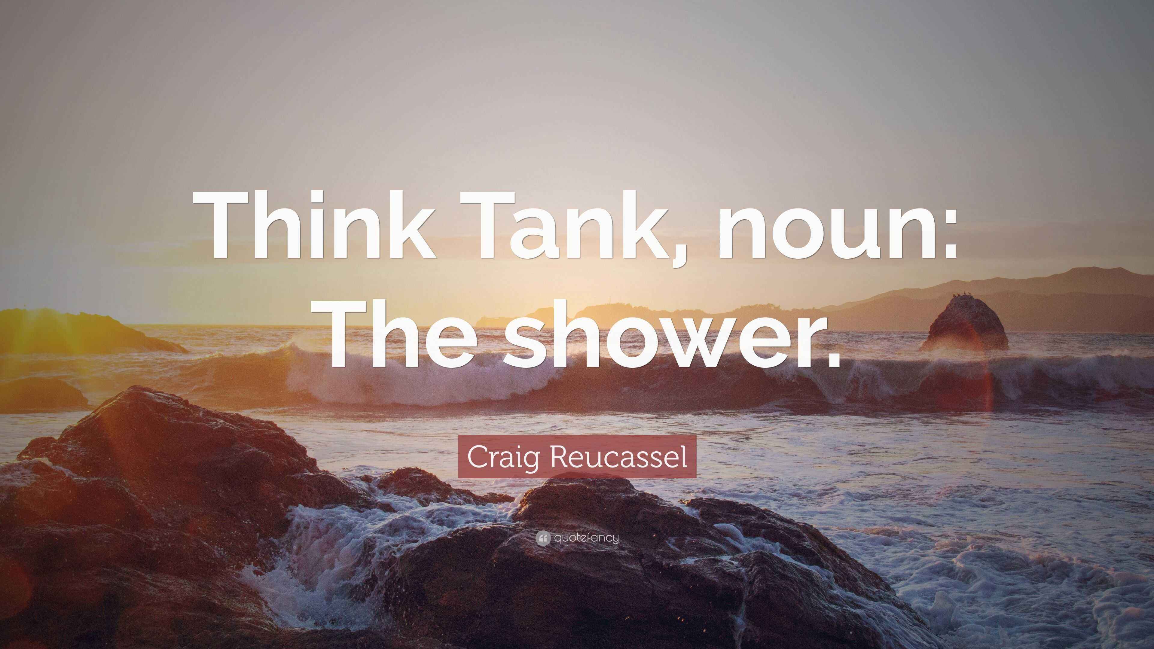 Craig Reucassel Quote “Think Tank, noun The shower.”