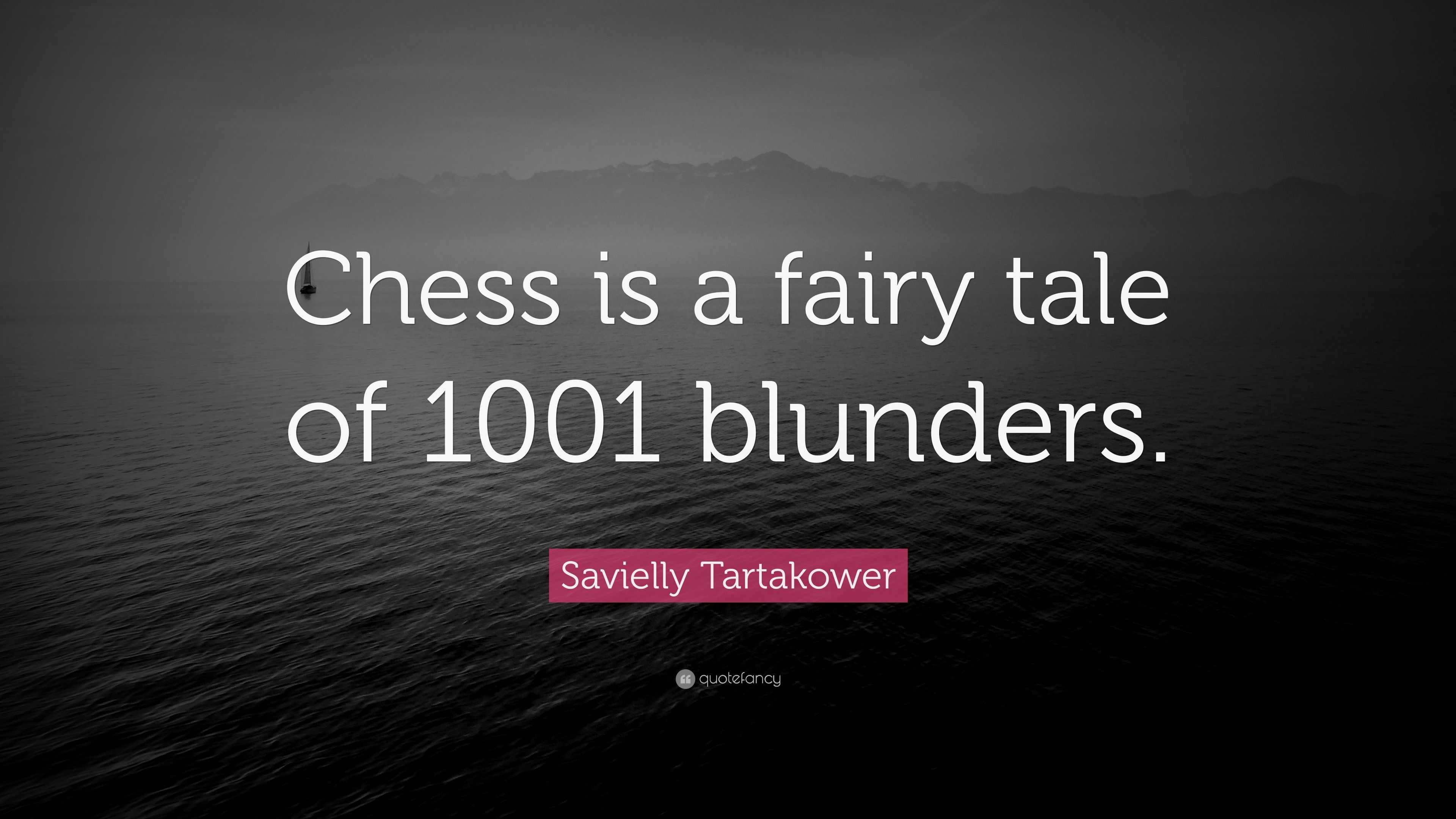 Savielly Tartakower Quote: “Chess is a fairy tale of 1001 blunders.”