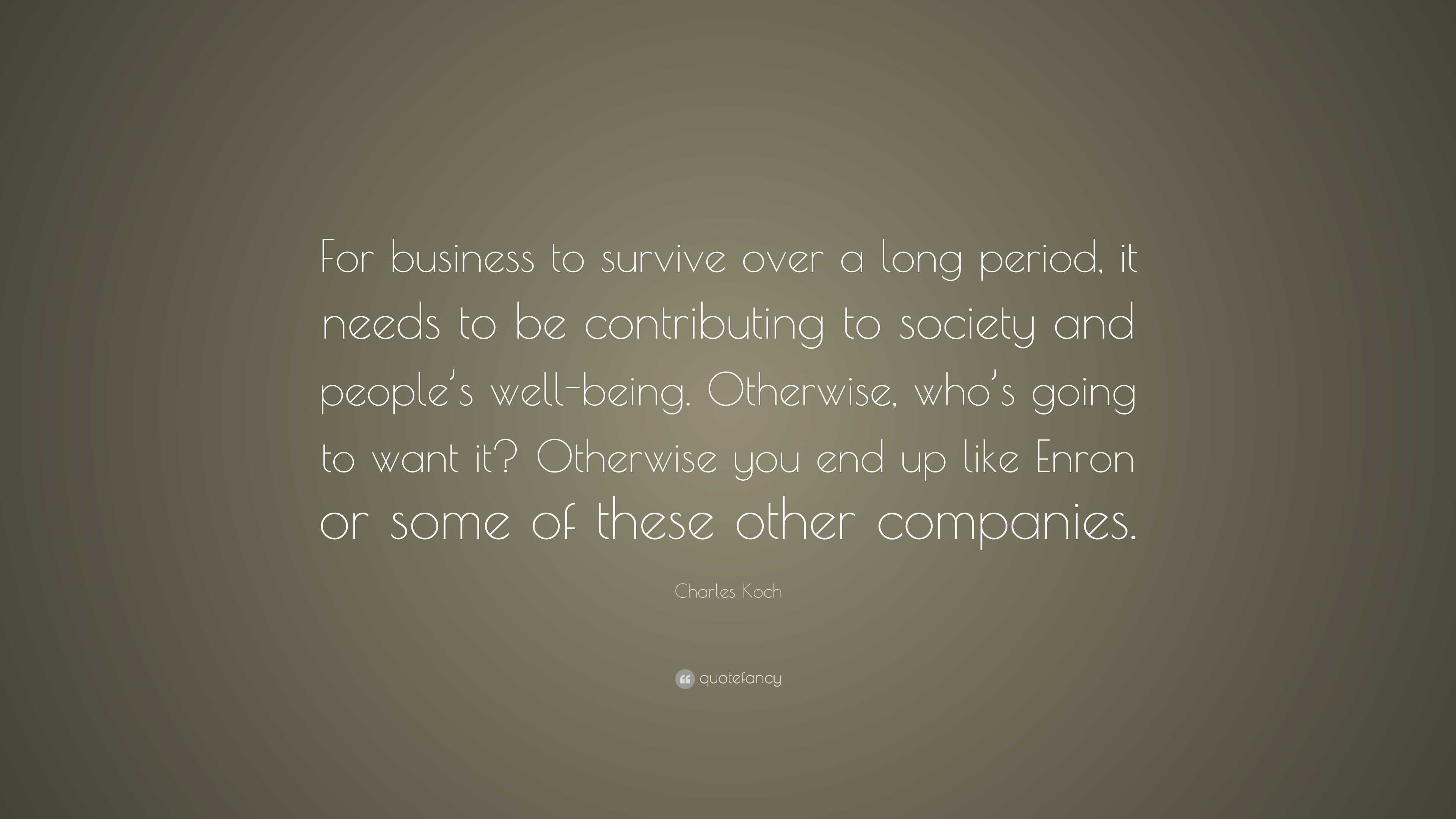 Charles Koch Quote: “For business to survive over a long period, it ...