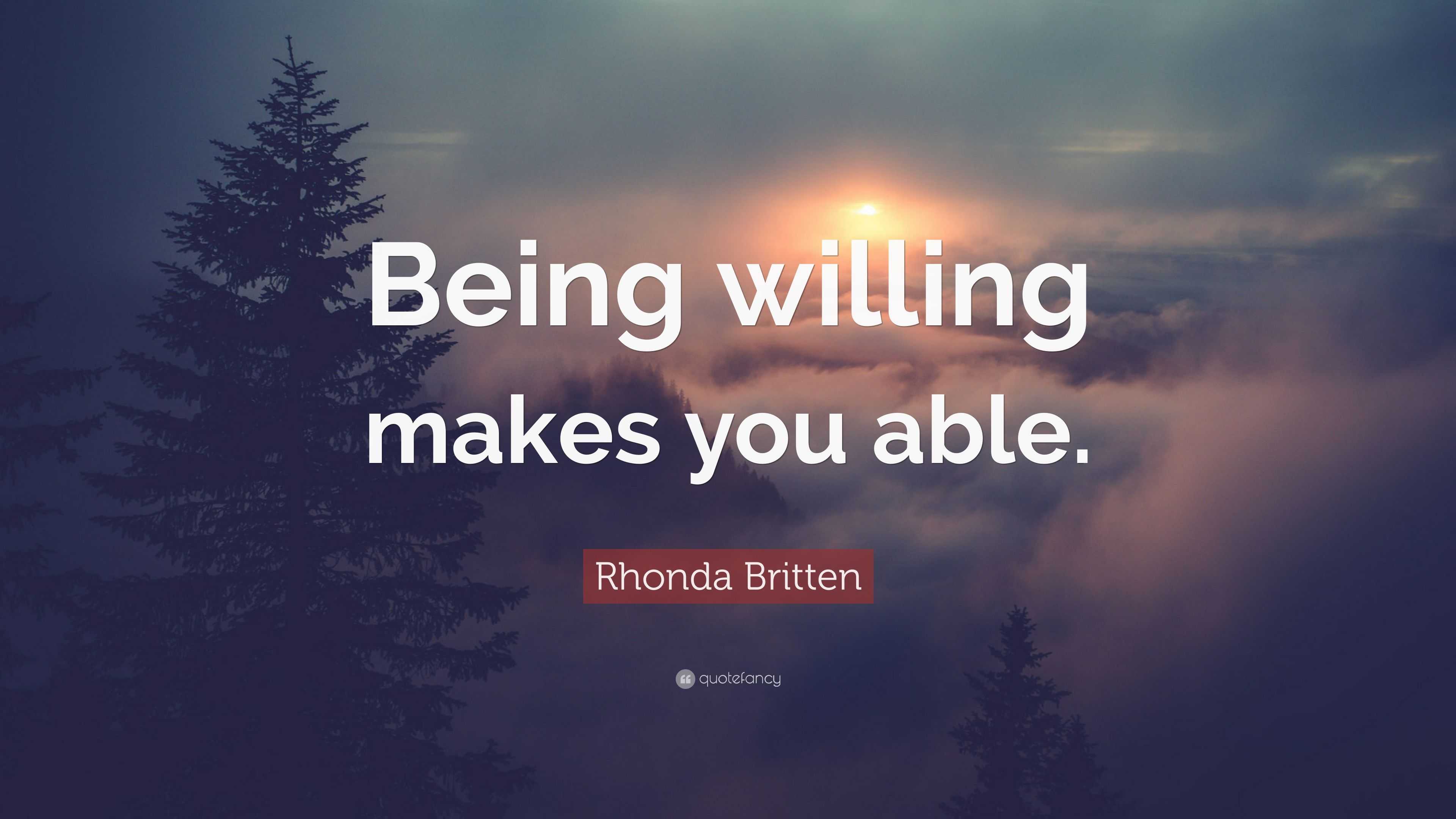 Rhonda Britten Quote: “Being Willing Makes You Able.”