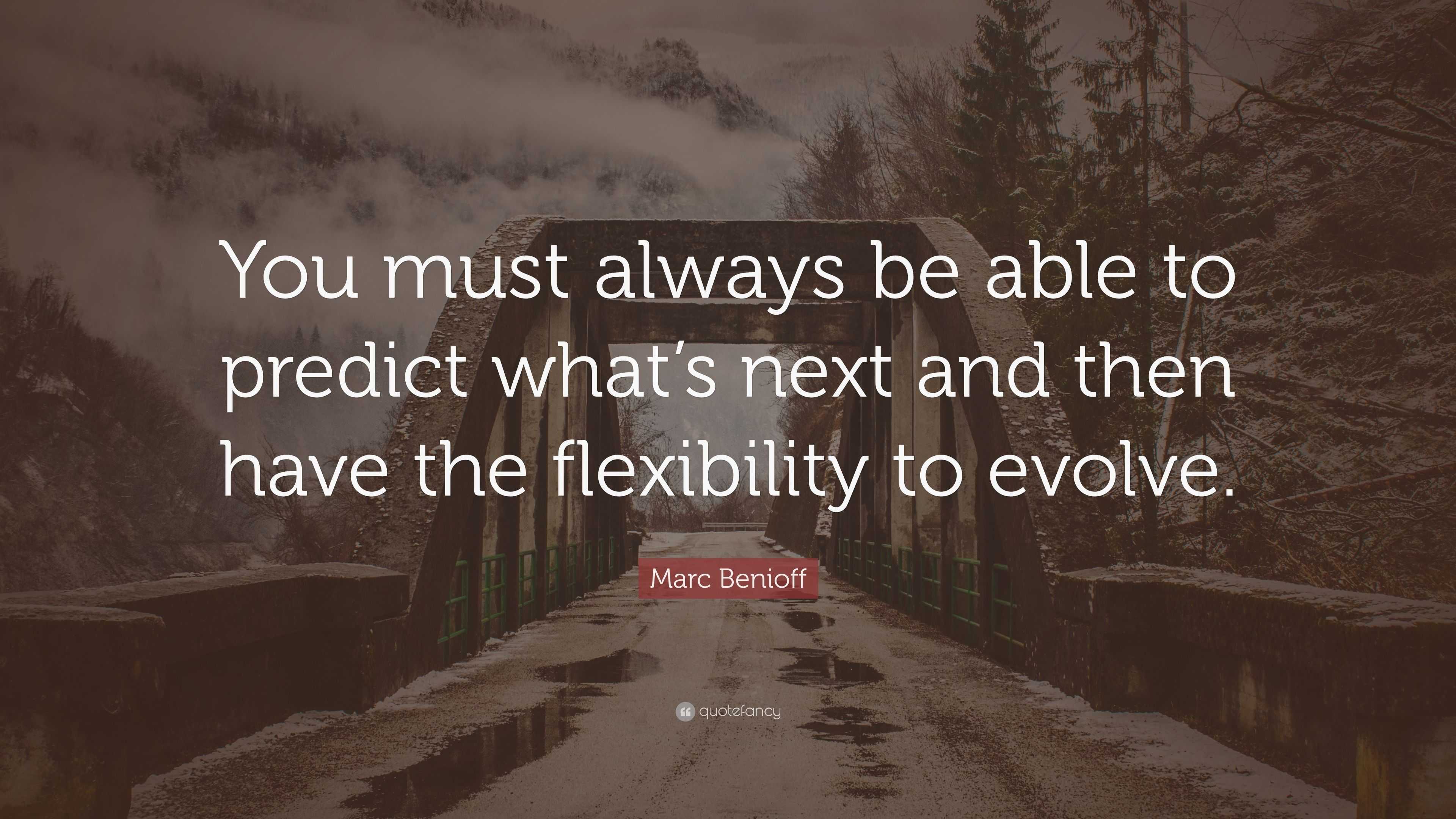 Marc Benioff Quote: “You must always be able to predict what’s next and ...