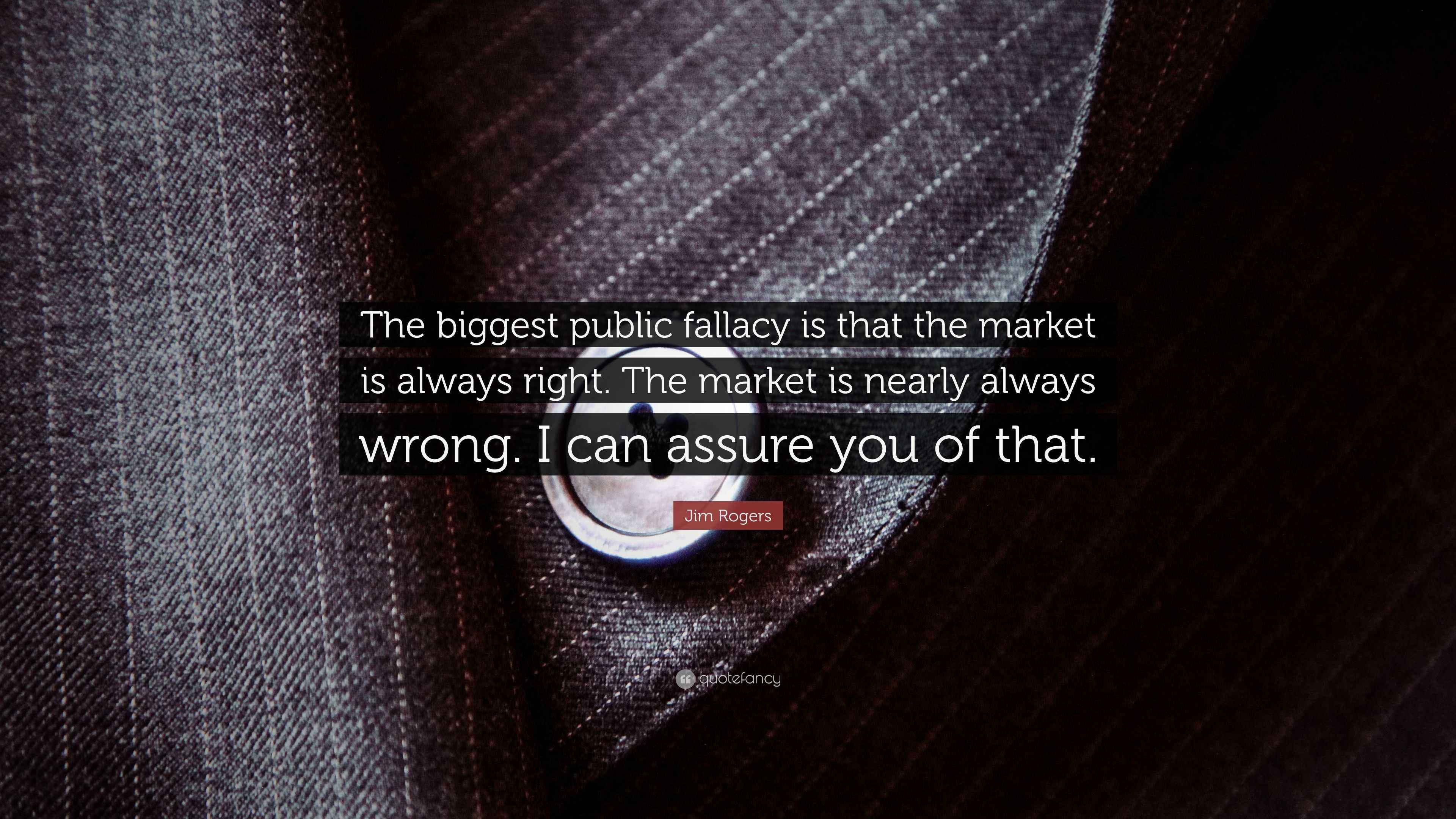 Jim Rogers Quote “The biggest public fallacy is that the market is