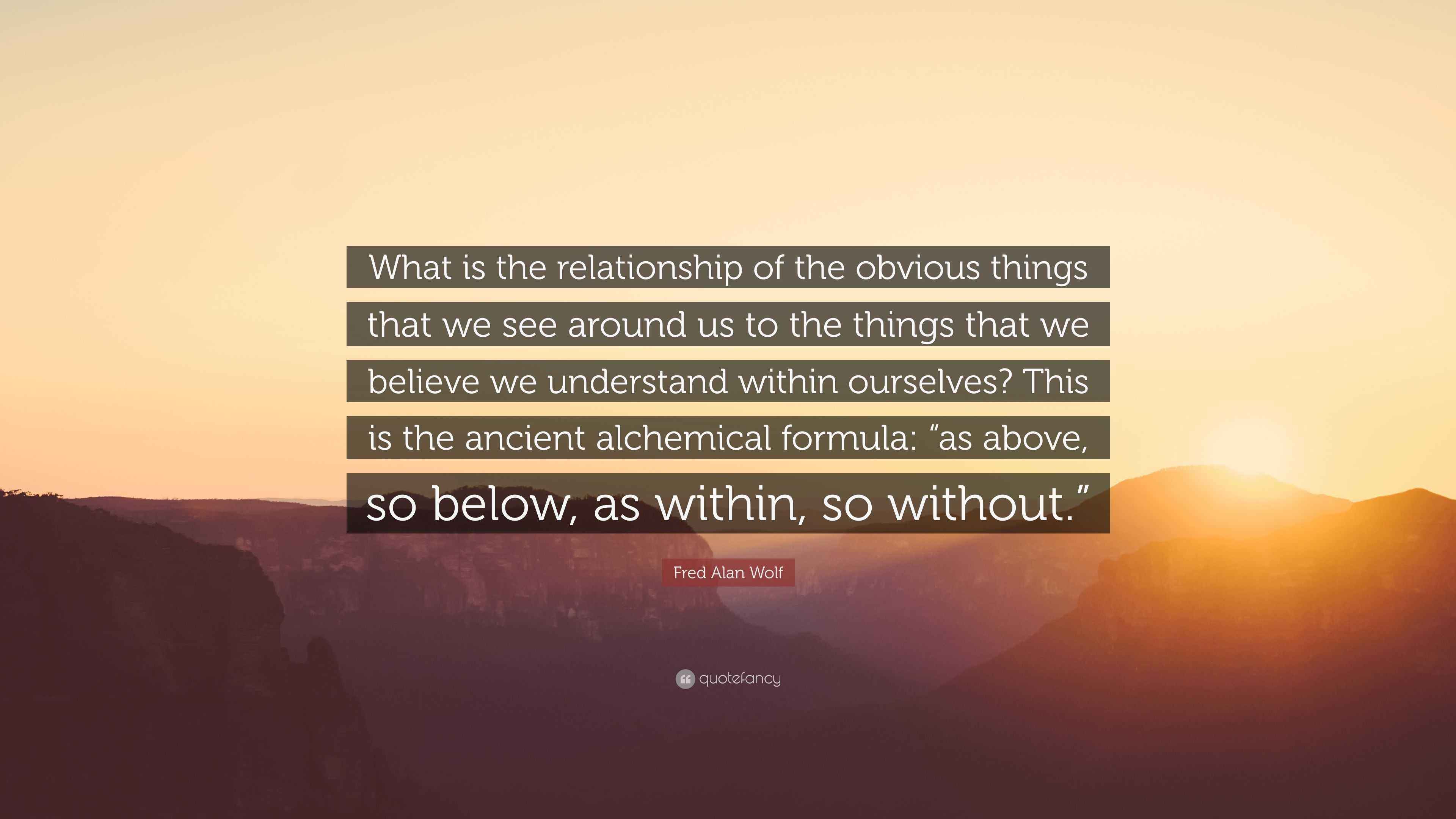 Fred Alan Wolf Quote “What is the relationship of the obvious things