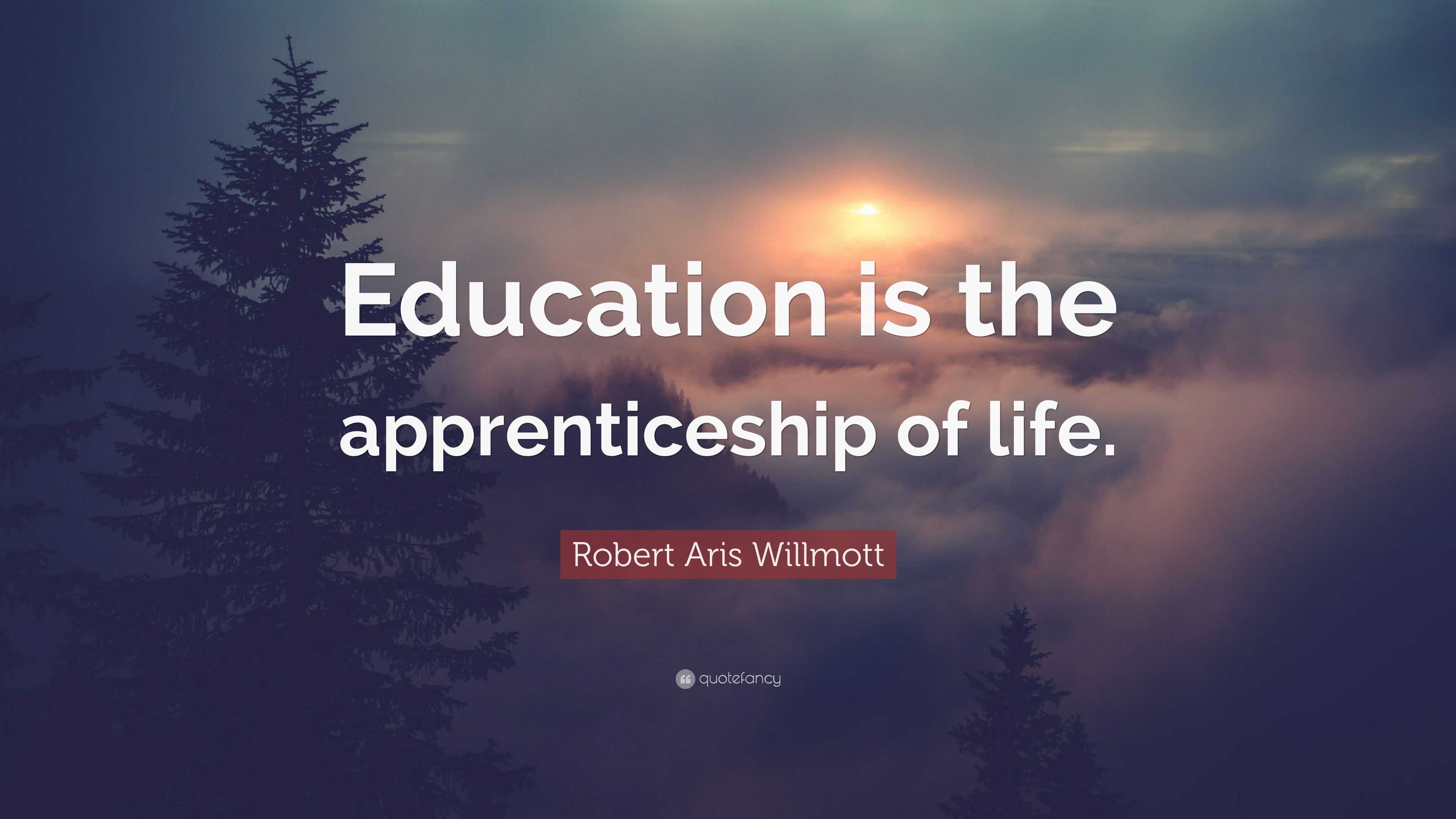 Robert Aris Willmott Quote: “Education is the apprenticeship of life.”