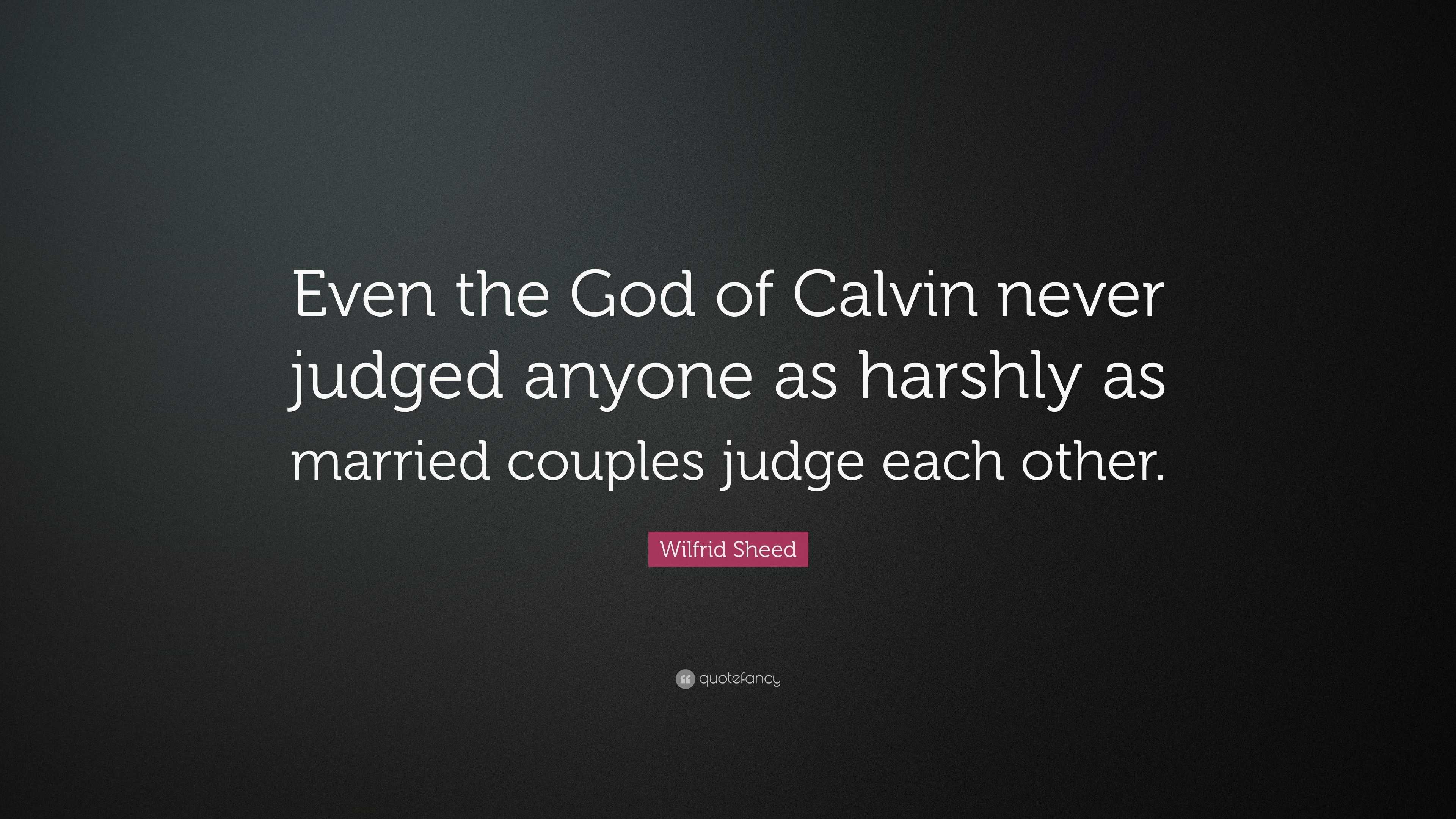 Wilfrid Sheed Quote: “even The God Of Calvin Never Judged Anyone As 