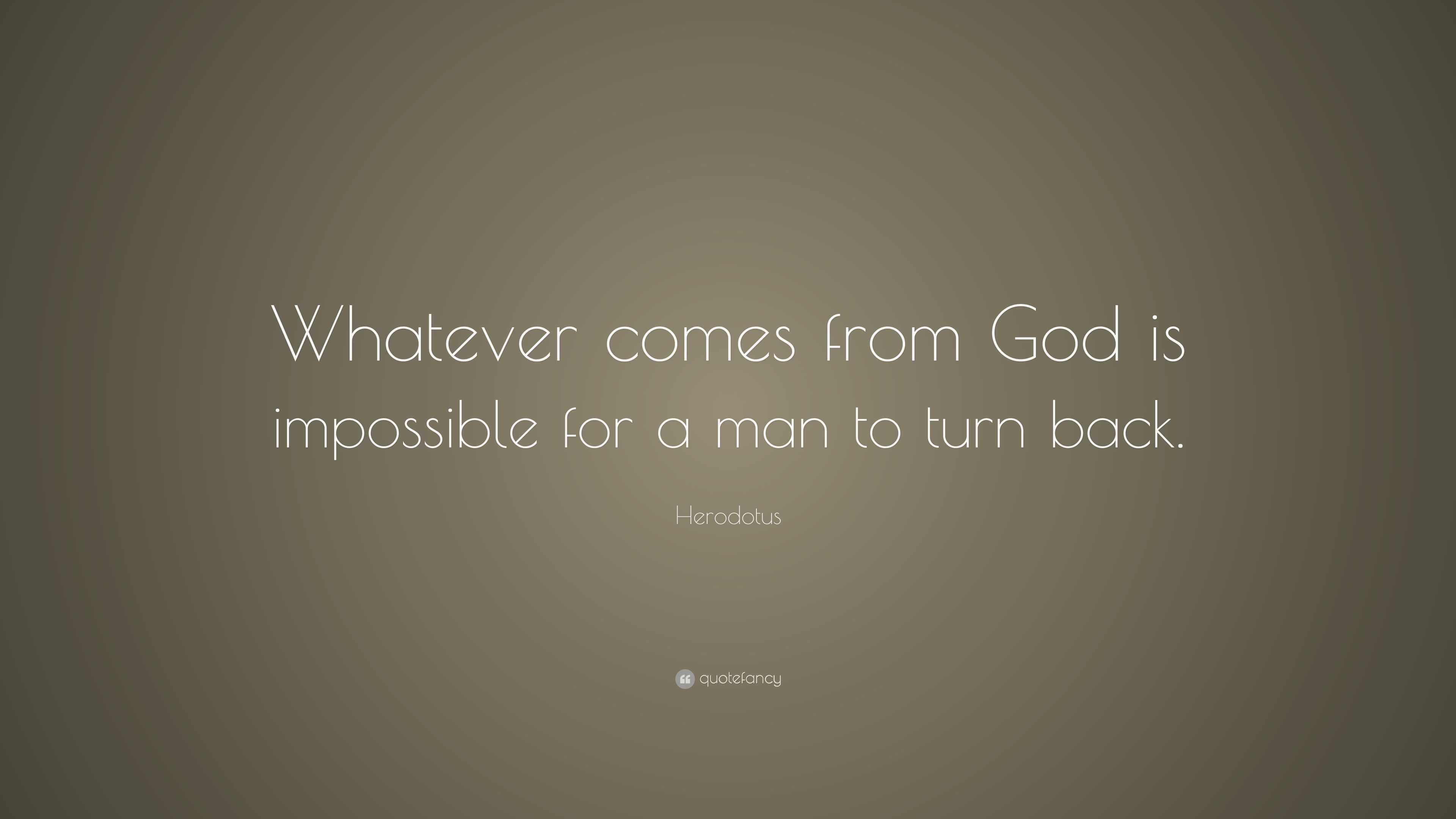 Herodotus Quote: “Whatever comes from God is impossible for a man to ...