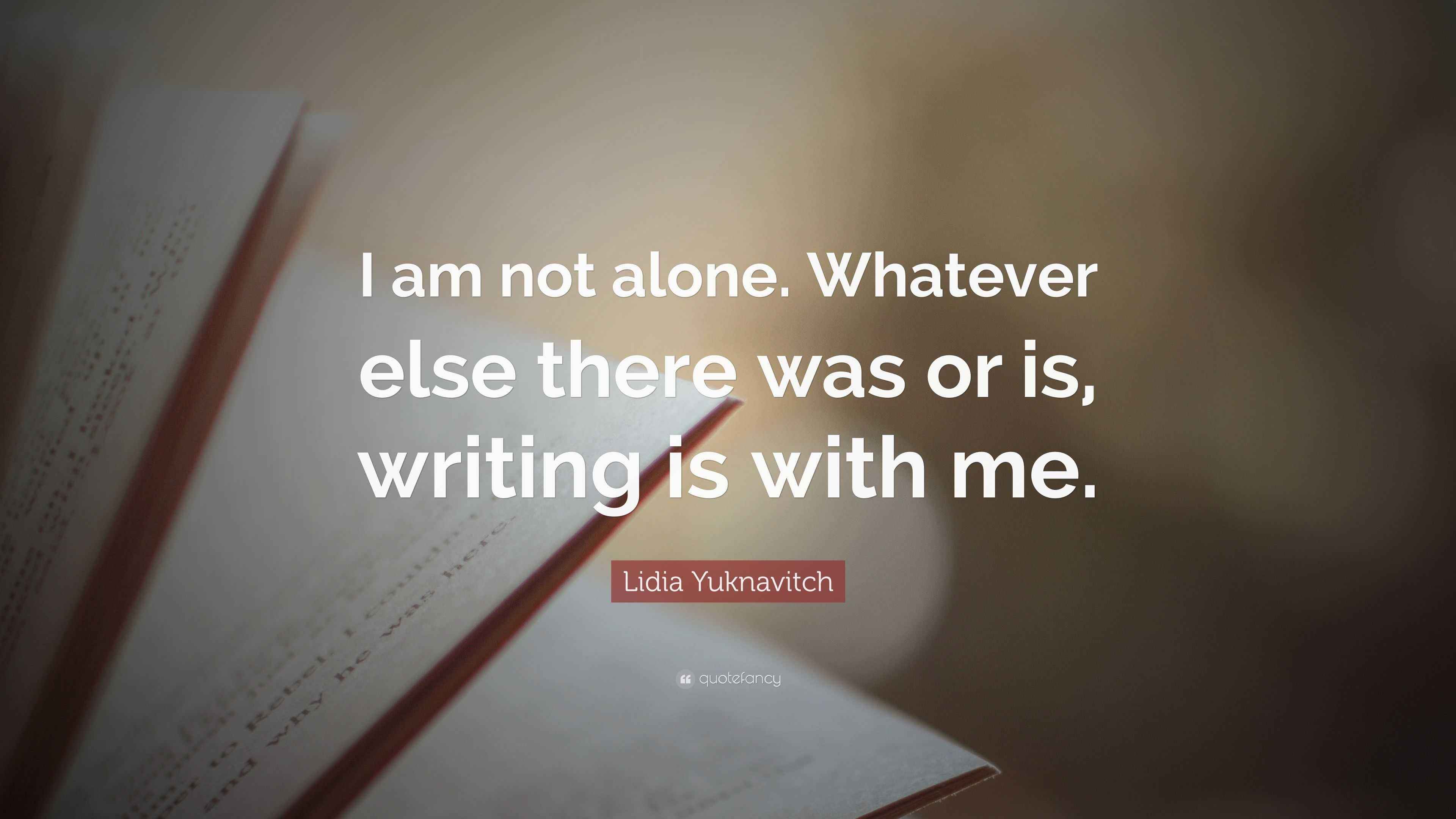 Lidia Yuknavitch Quote: “I am not alone. Whatever else there was or is ...