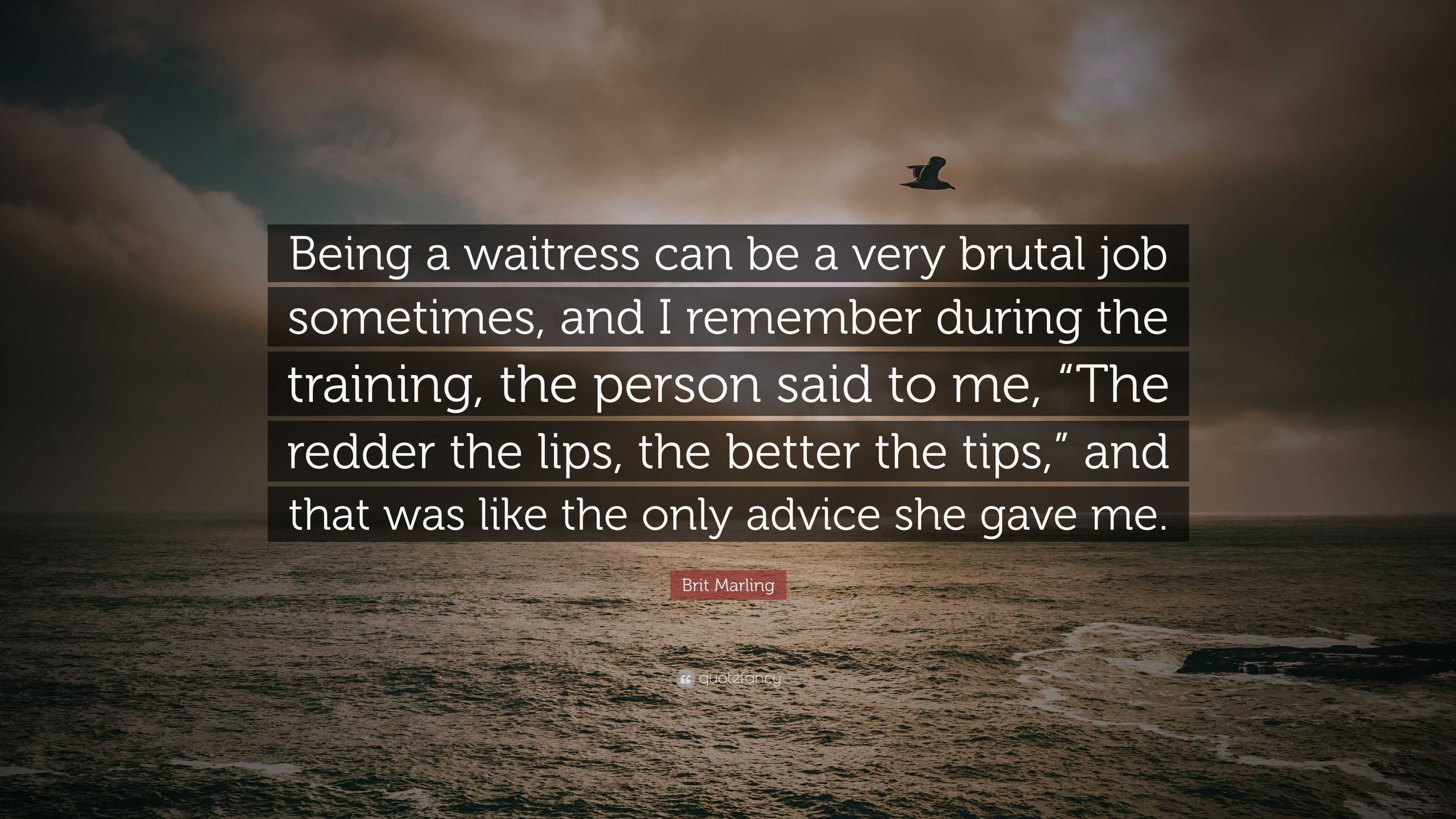 Brit Marling Quote: “Being a waitress can be a very brutal job sometimes, and remember during the training, the person said to me, “The red...”
