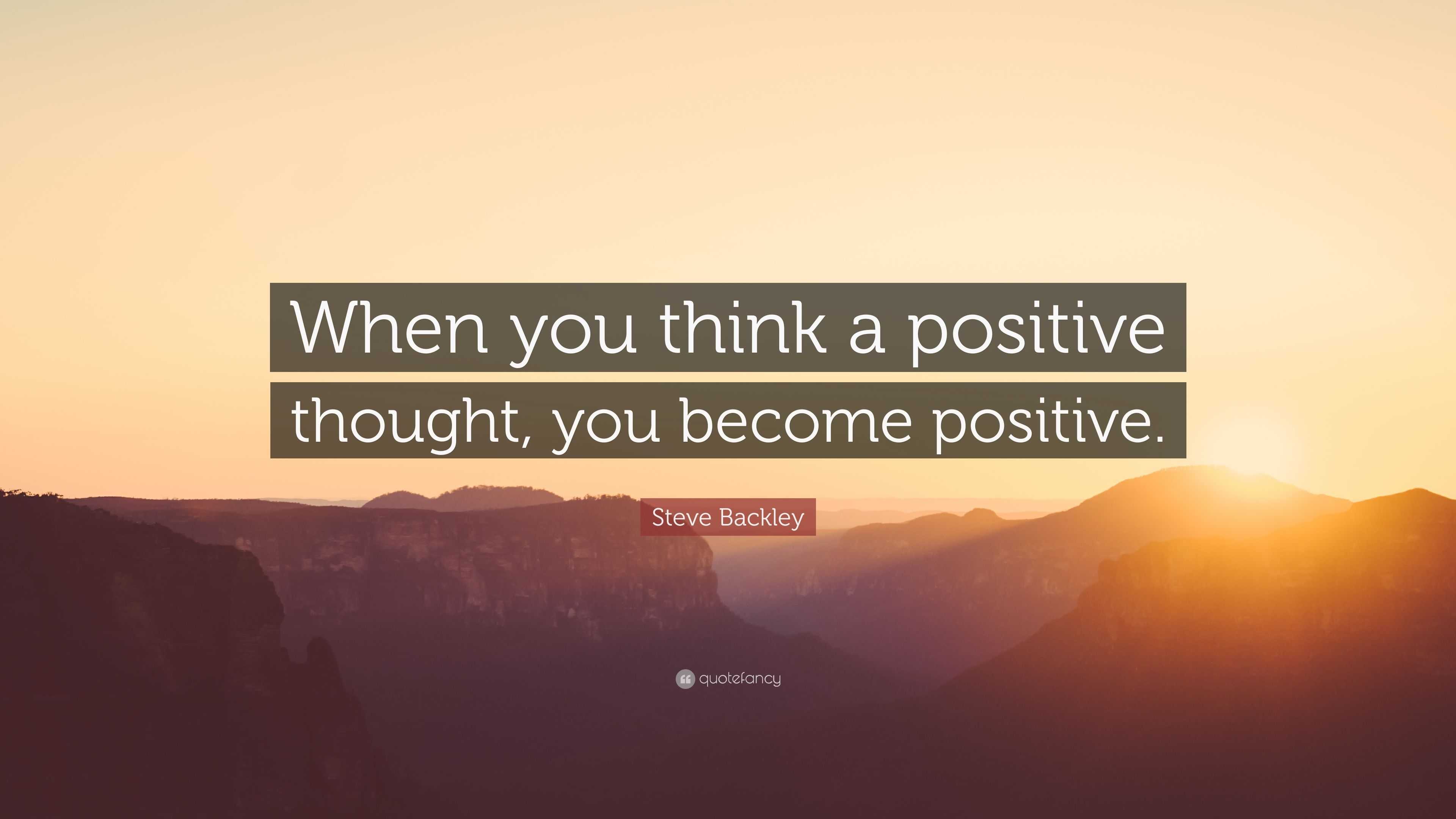 Steve Backley Quote: “When you think a positive thought, you become ...