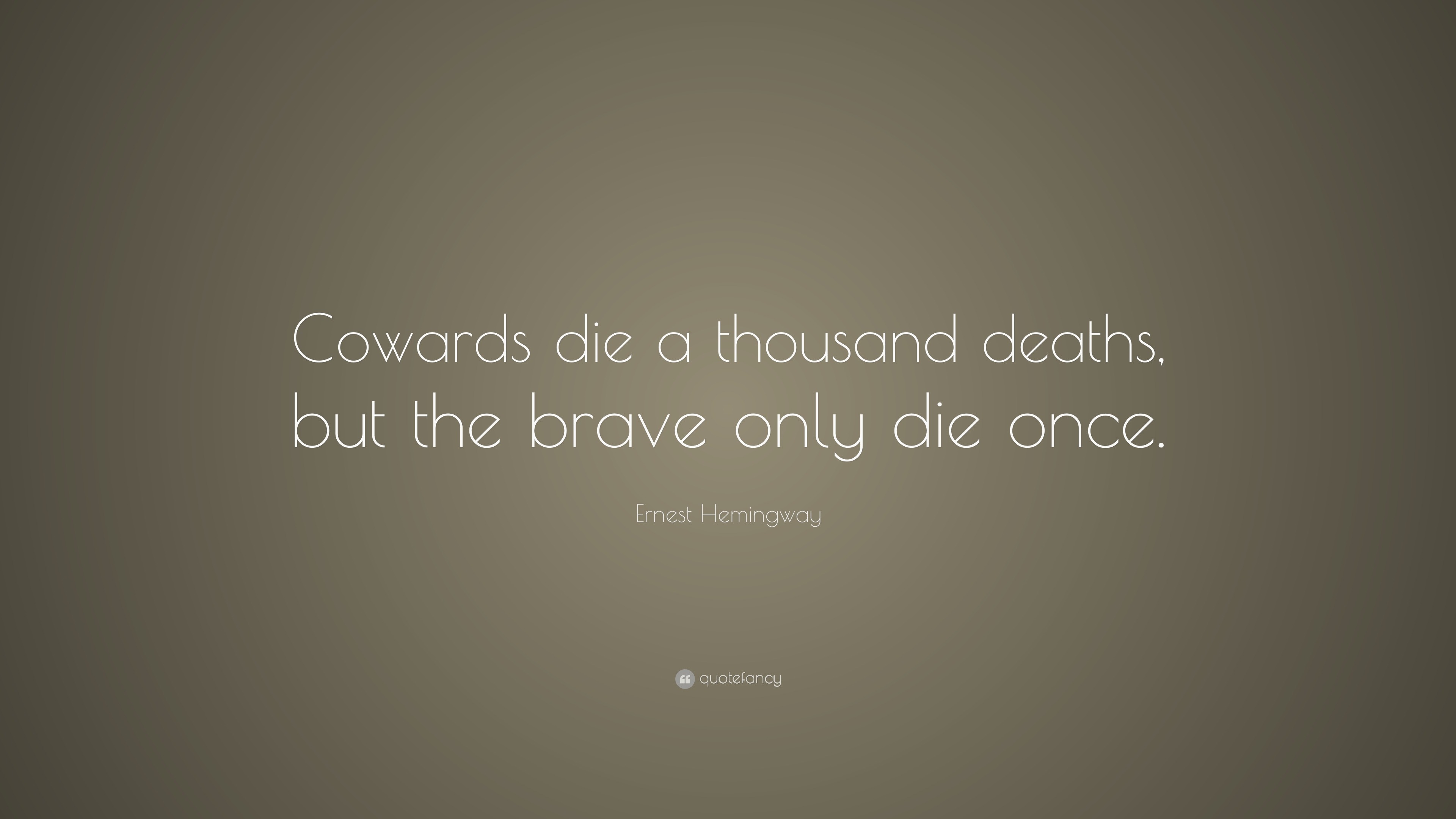 Ernest Hemingway Quote: “Cowards die a thousand deaths, but the brave ...