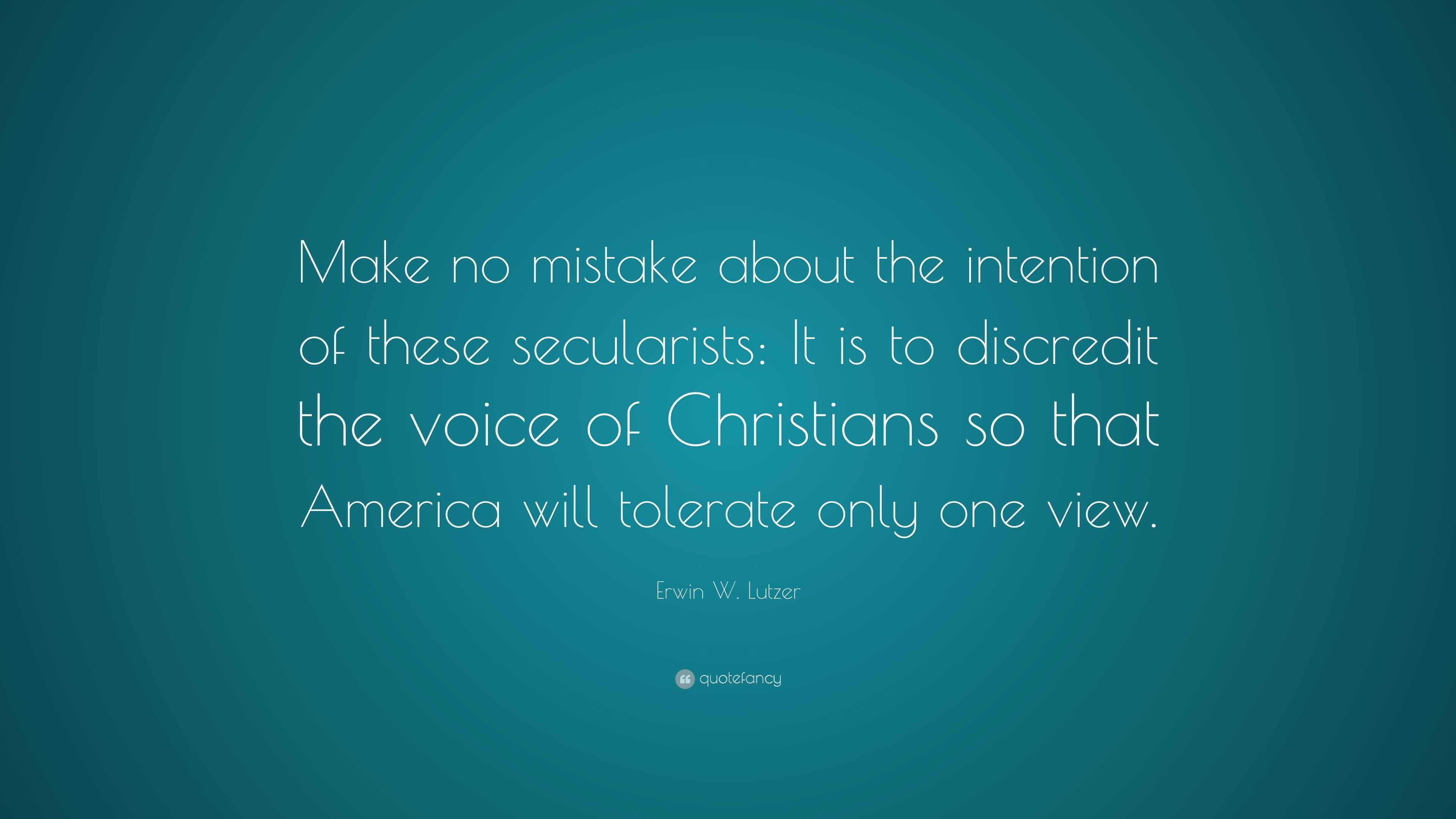 Erwin W Lutzer Quote “make No Mistake About The Intention Of These Secularists It Is To 1889