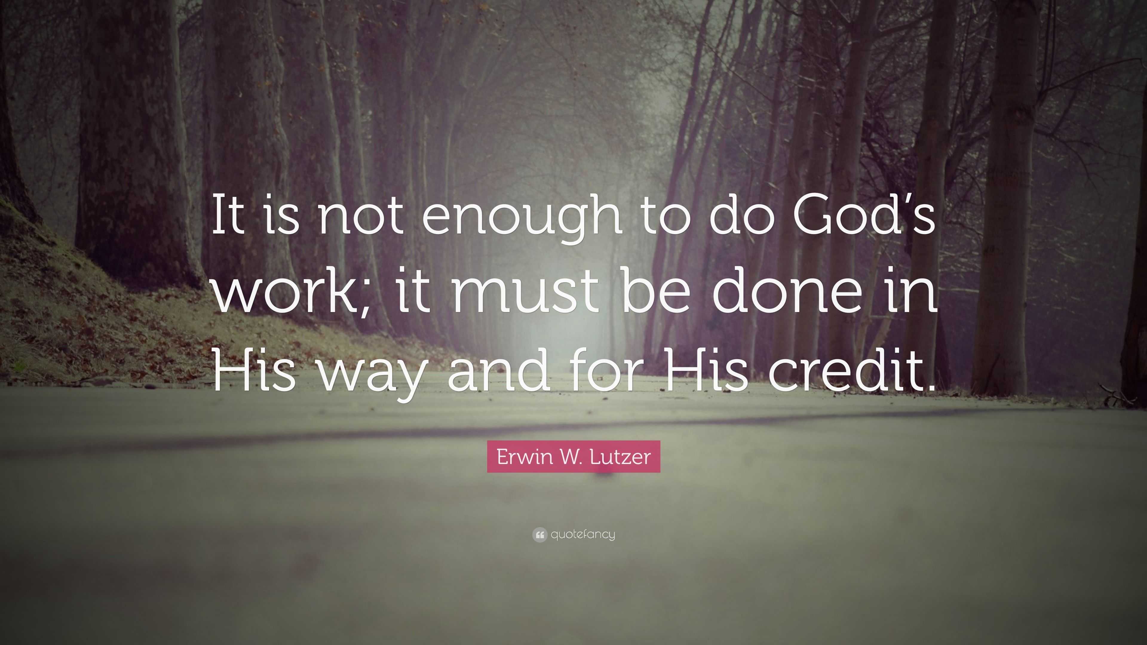 Erwin W. Lutzer Quote: “It is not enough to do God’s work; it must be ...