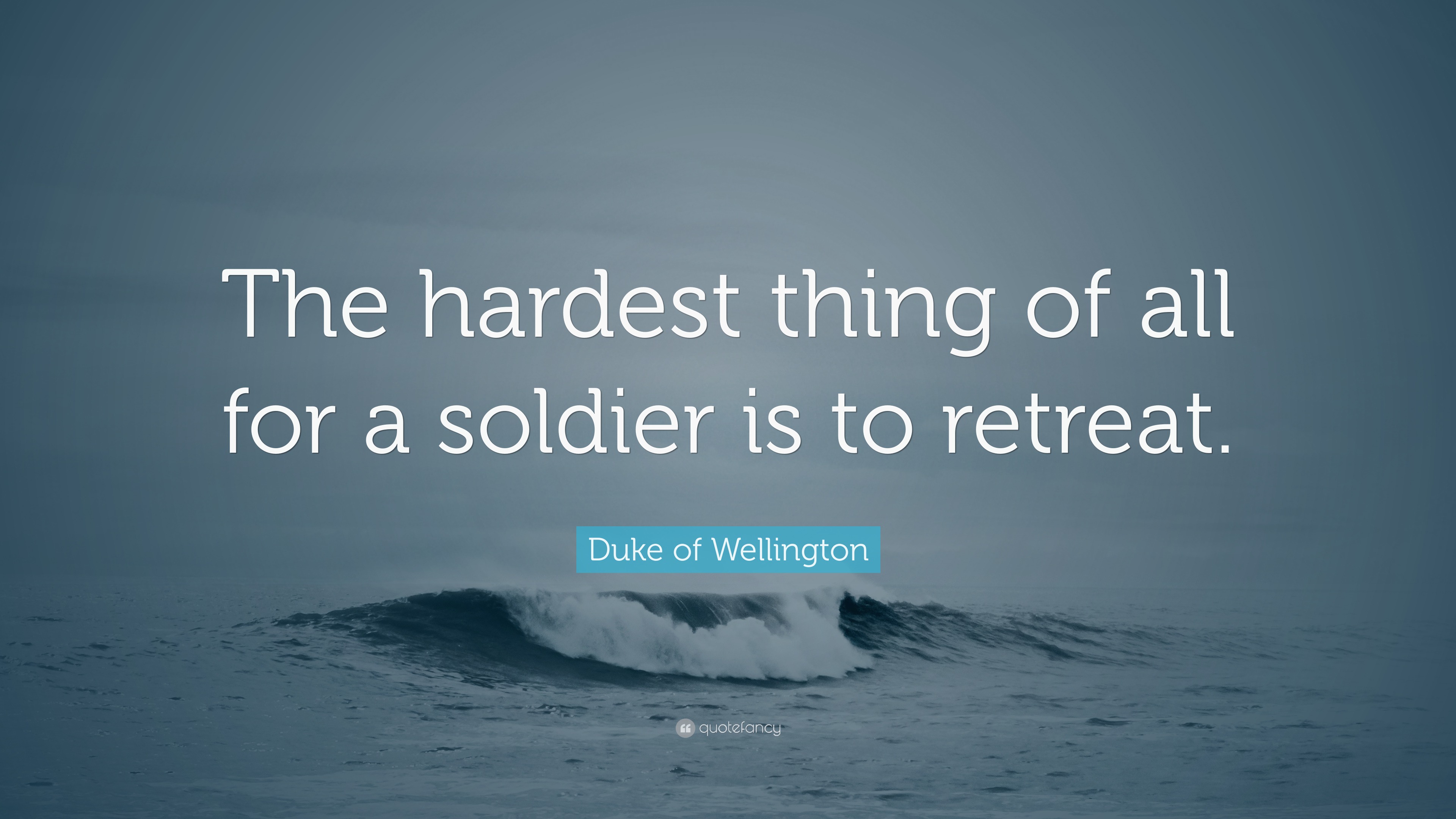Duke of Wellington Quote “The hardest thing of all for a soldier is to