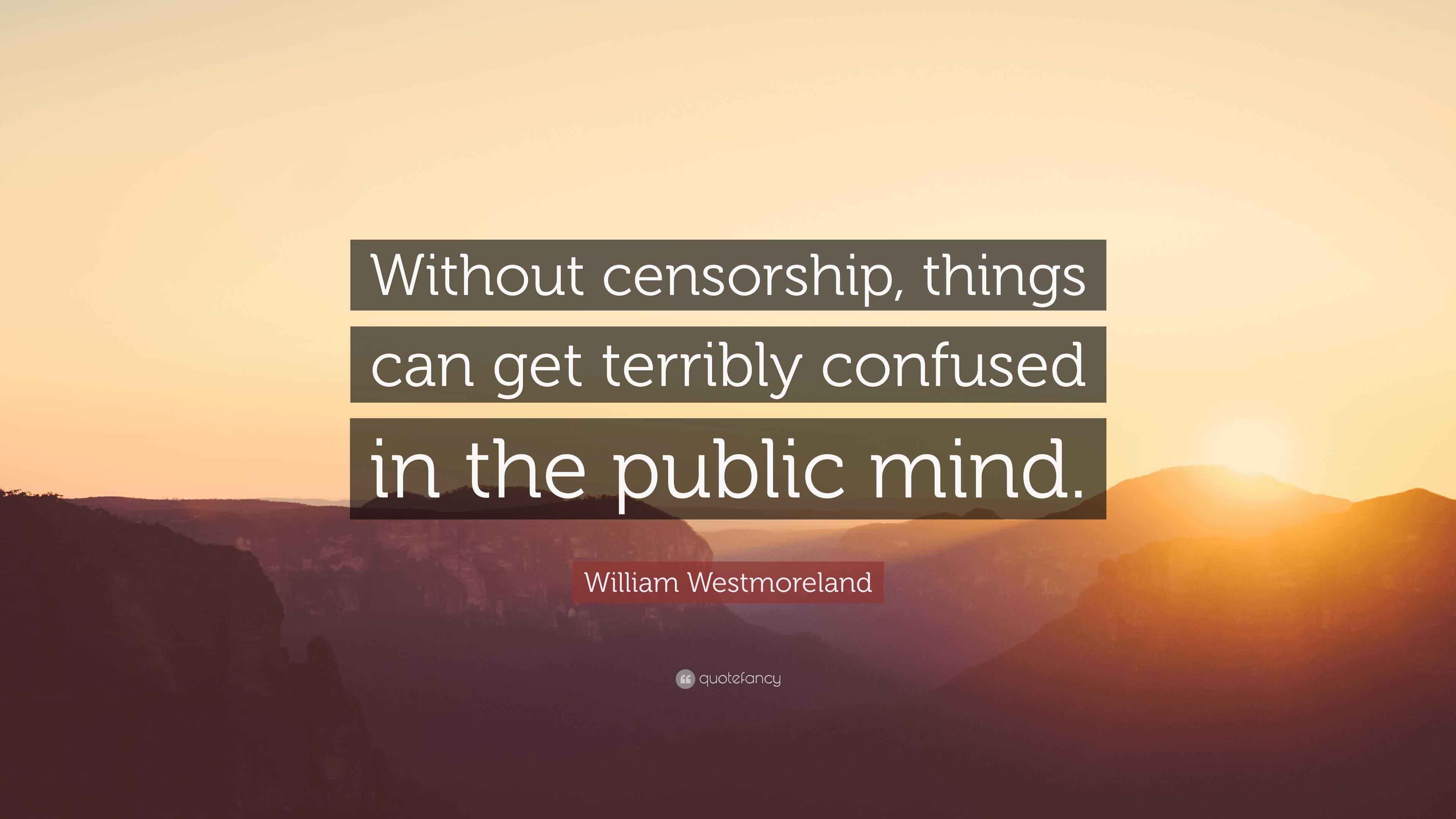 William Westmoreland Quote “Without censorship, things can get terribly confused in the public