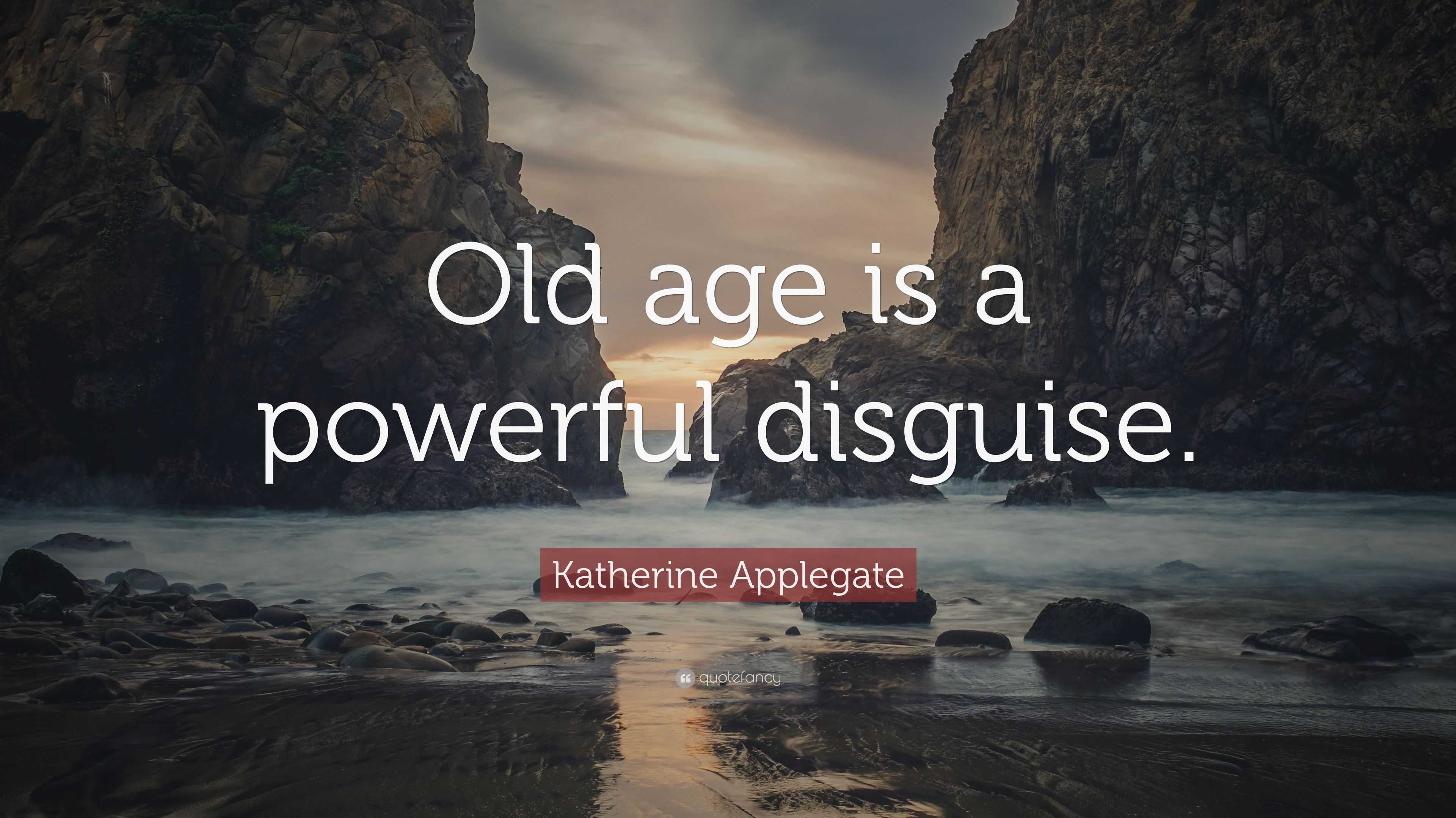 Katherine Applegate Quote: “Old age is a powerful disguise.”