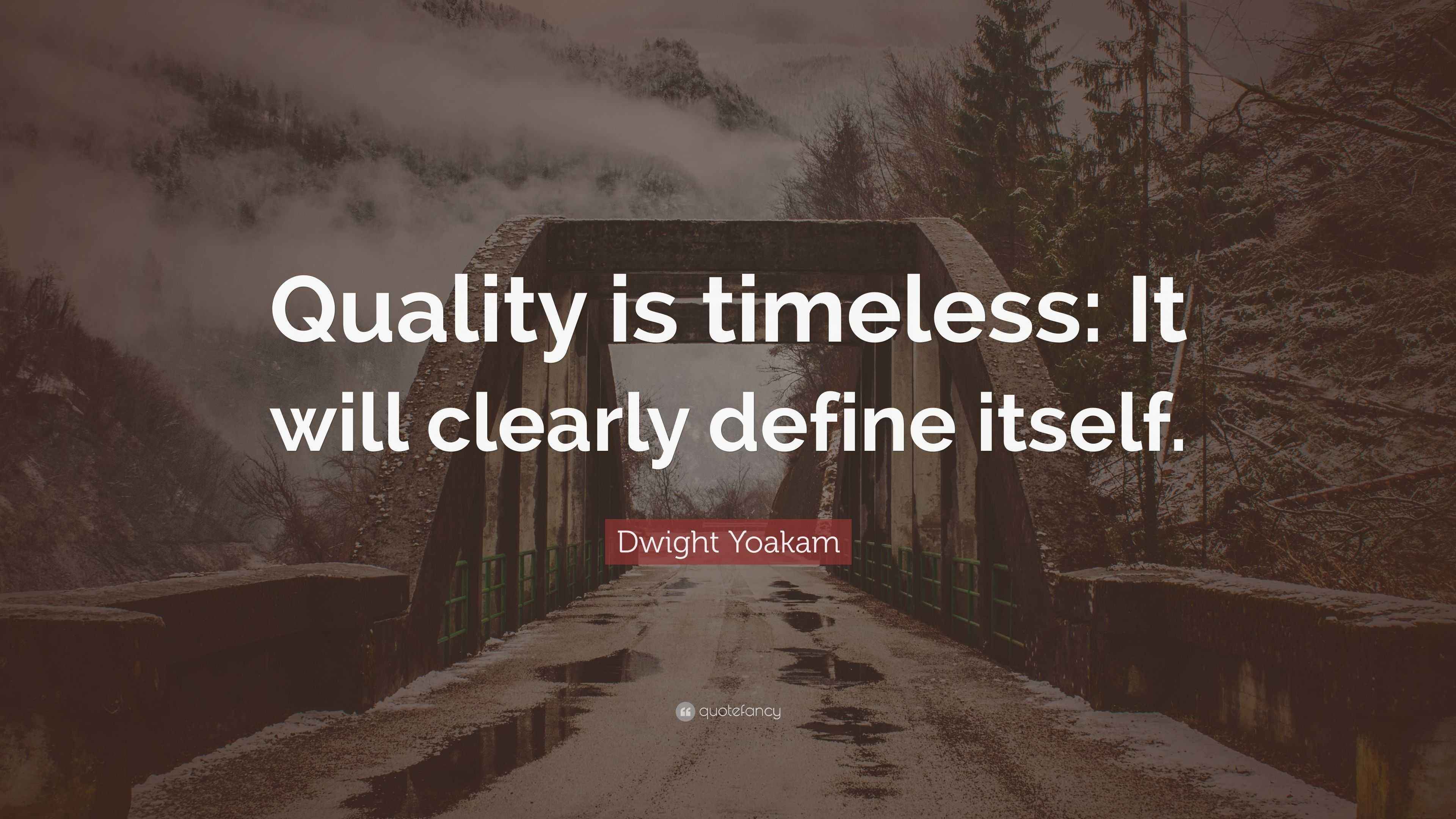 Dwight Yoakam Quote: “Quality is timeless: It will clearly define itself.”
