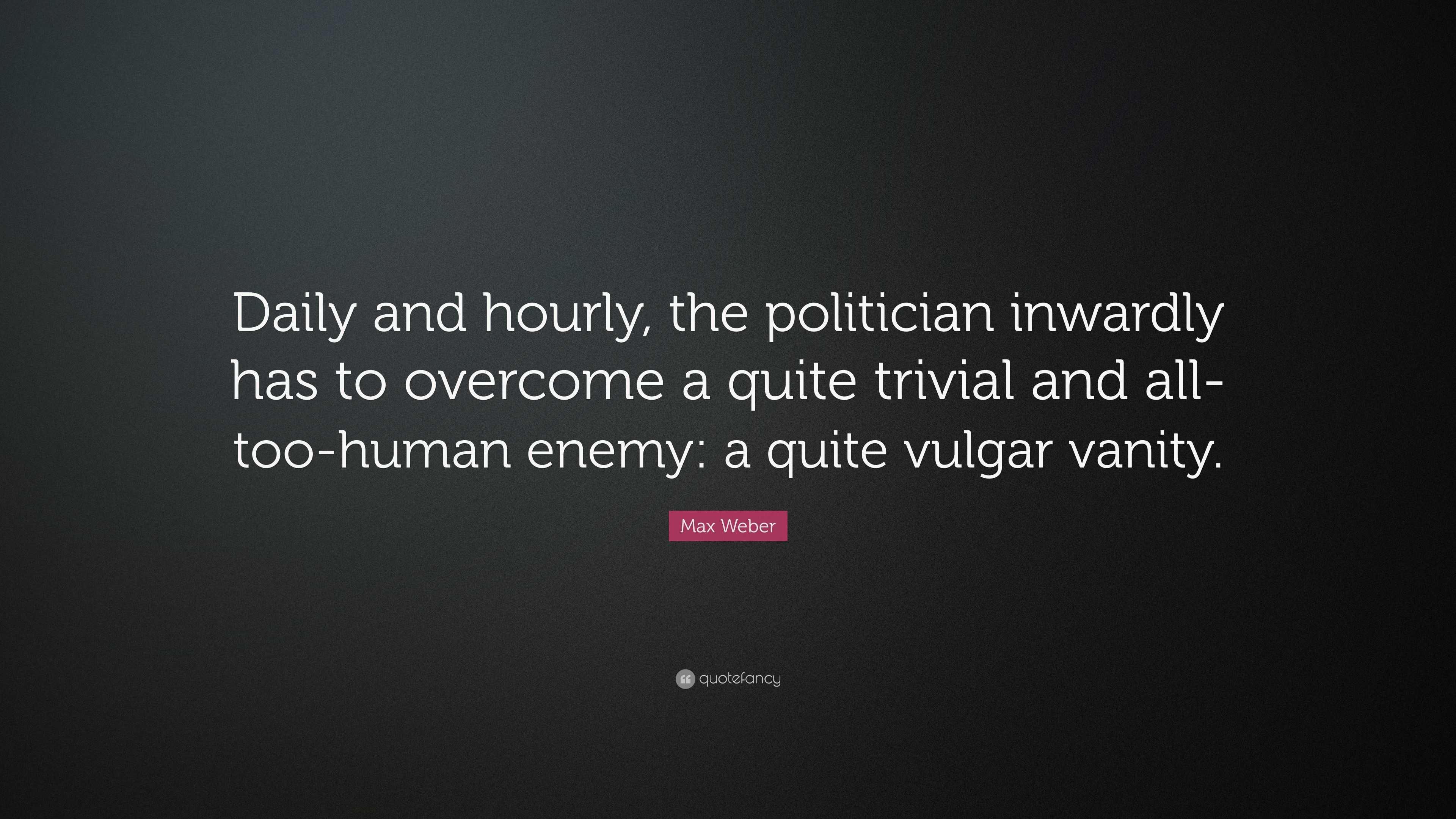 Max Weber Quote: “Daily and hourly, the politician inwardly has to ...