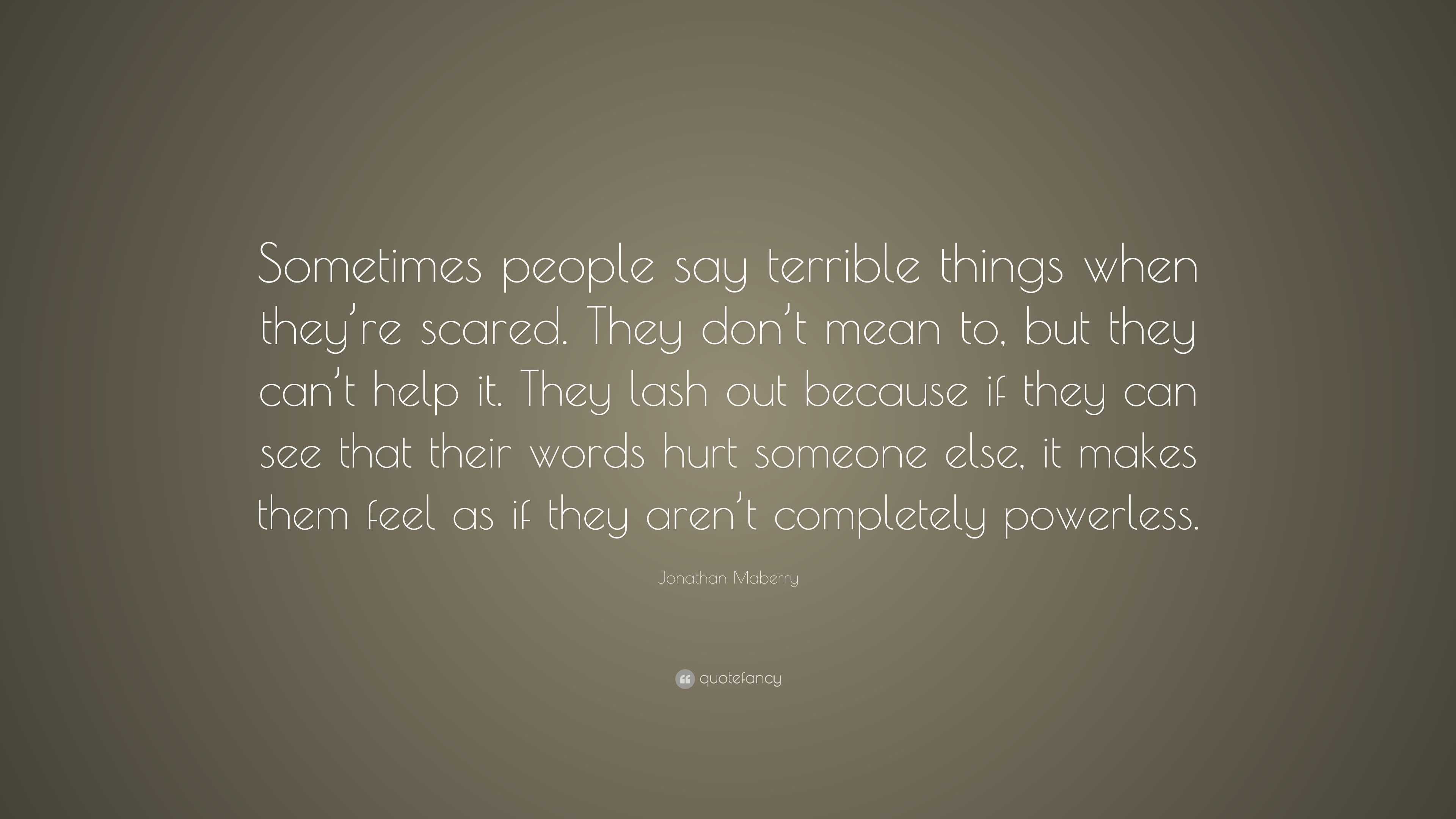 Jonathan Maberry Quote: “Sometimes people say terrible things when they ...