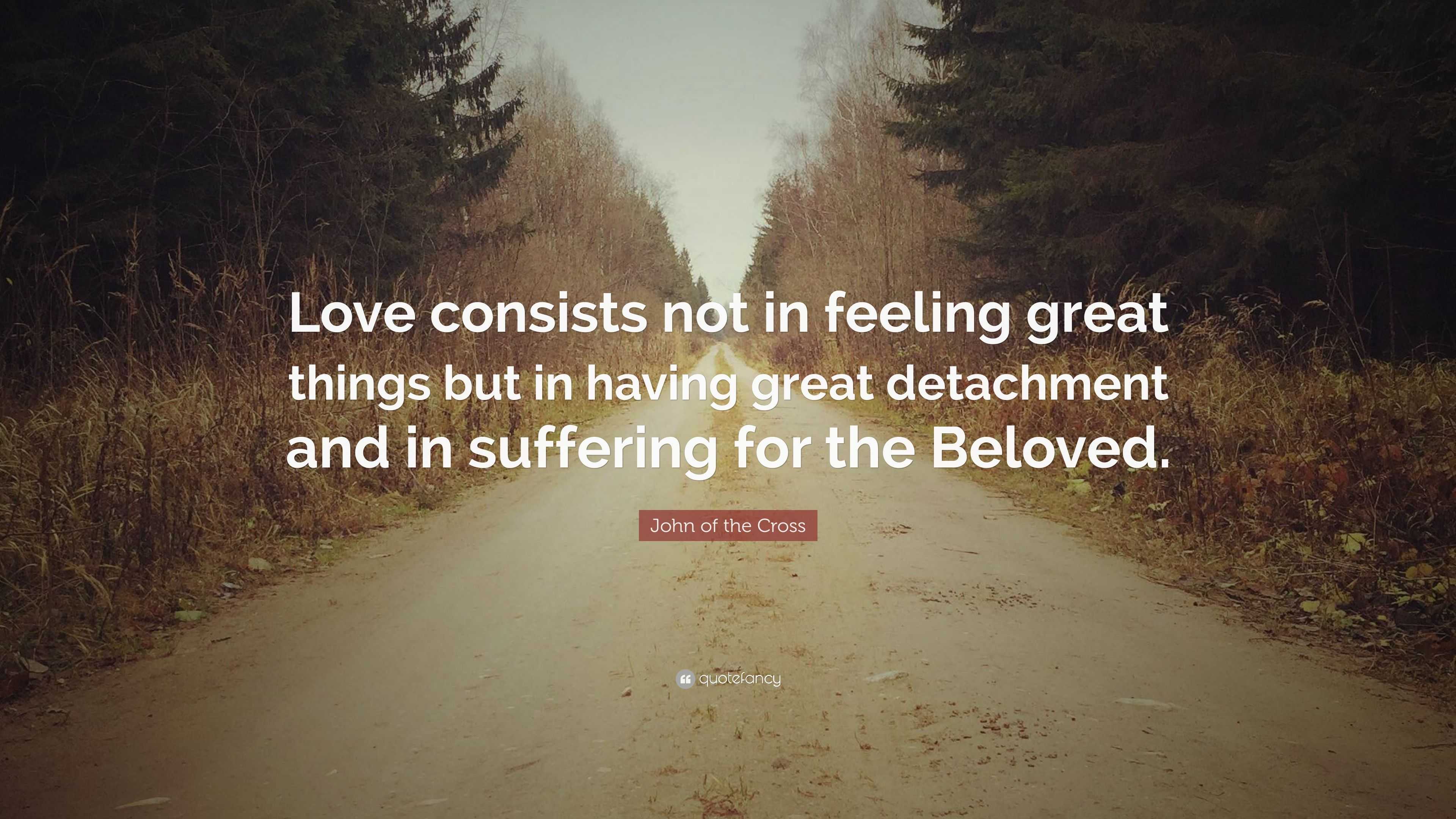 John of the Cross Quote: “Love consists not in feeling great things but ...