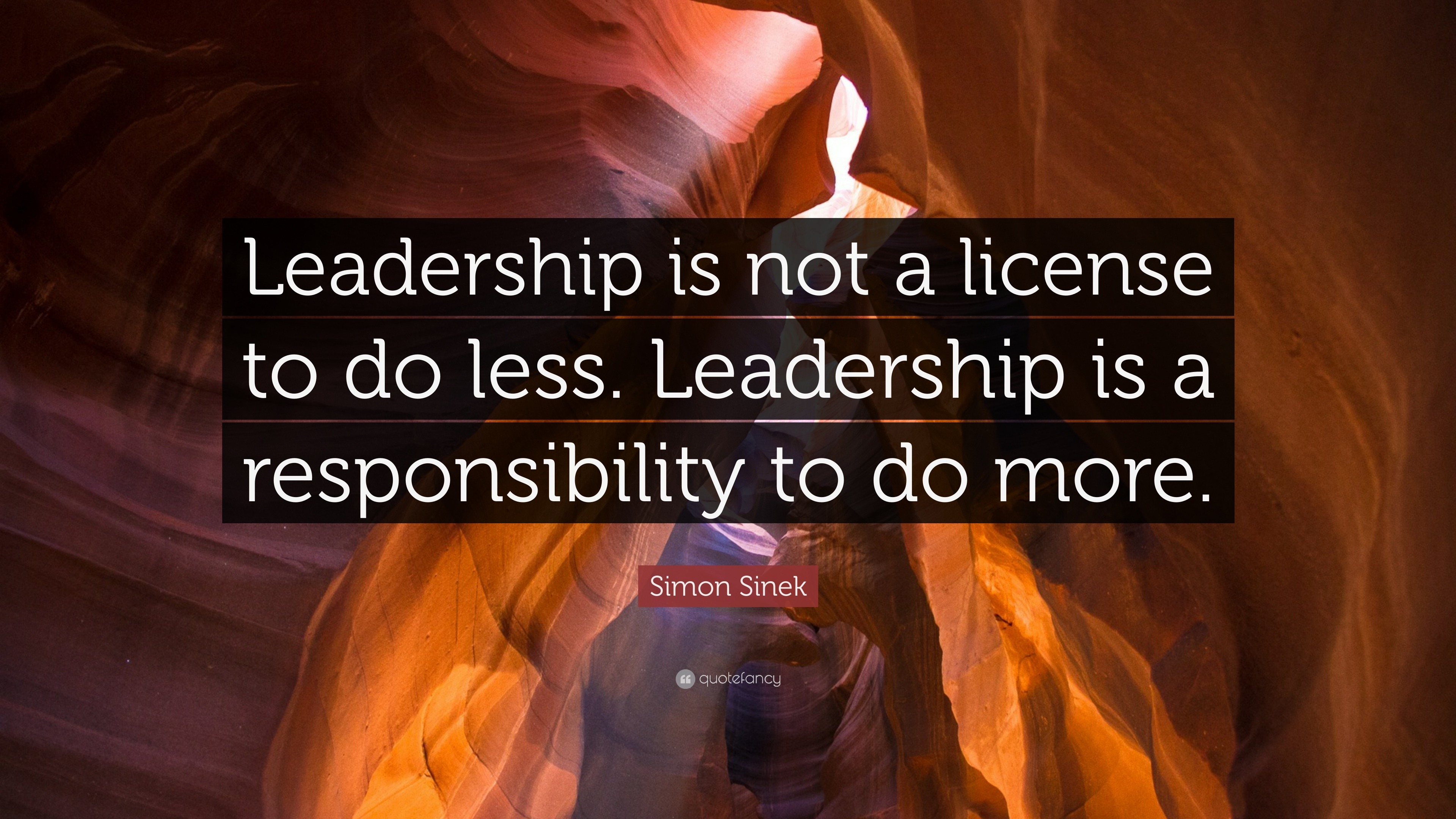 Simon Sinek Quote: “Leadership is not a license to do less. Leadership ...