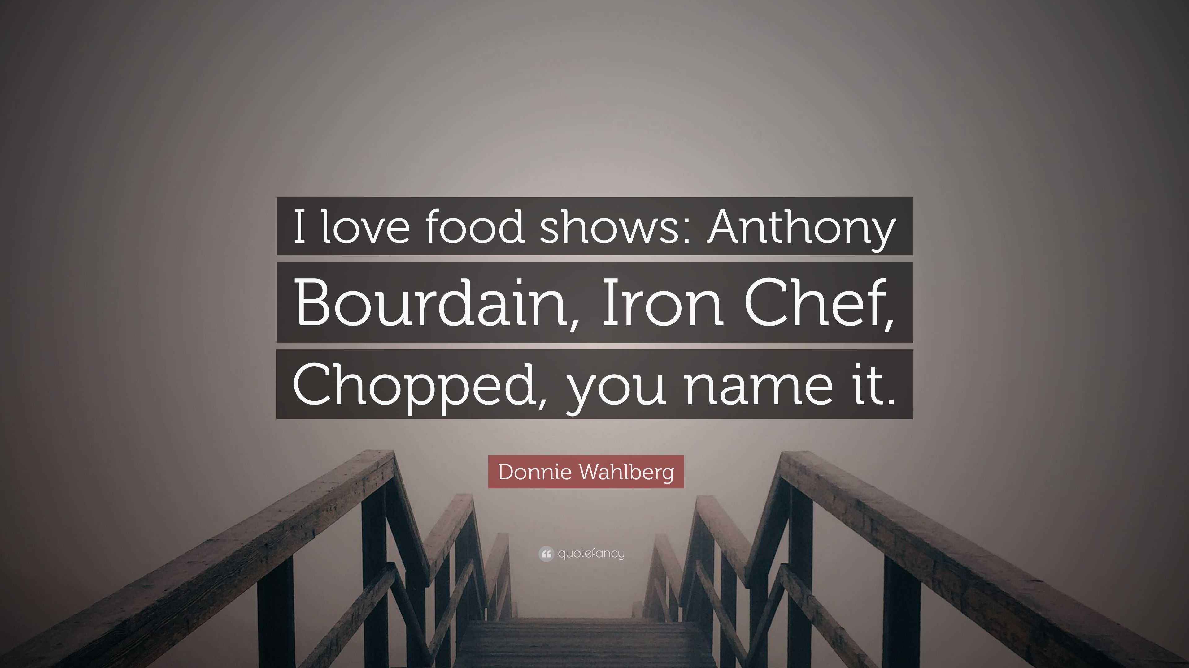 Donnie Wahlberg Quote I Love Food Shows Anthony Bourdain Iron Chef Chopped You Name It
