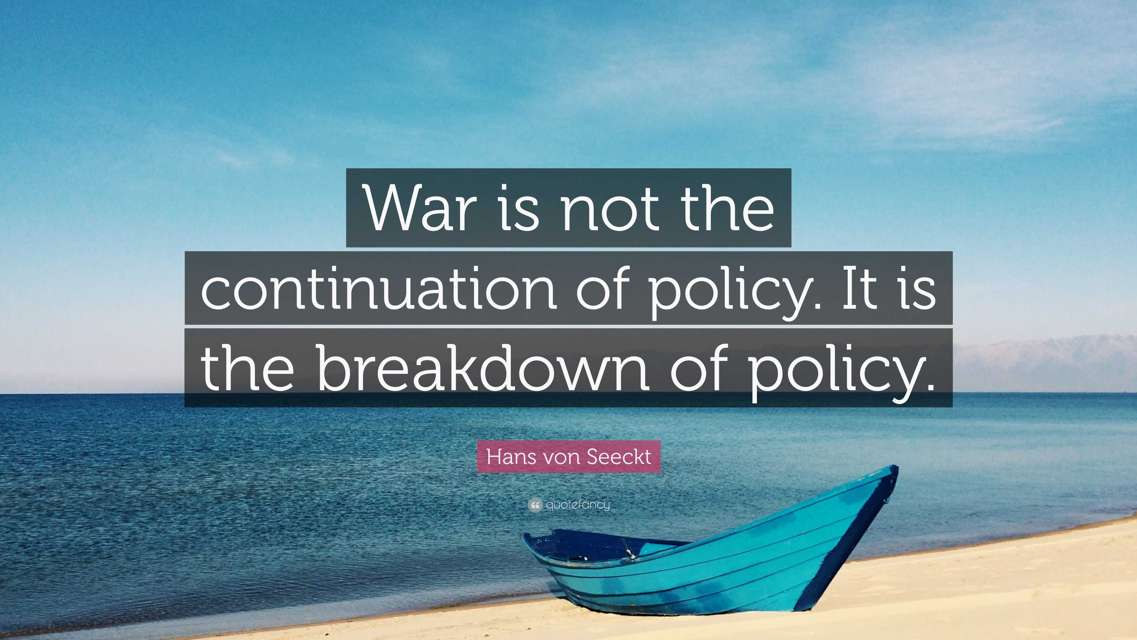 Hans von Seeckt Quote: “War is not the continuation of policy. It is ...