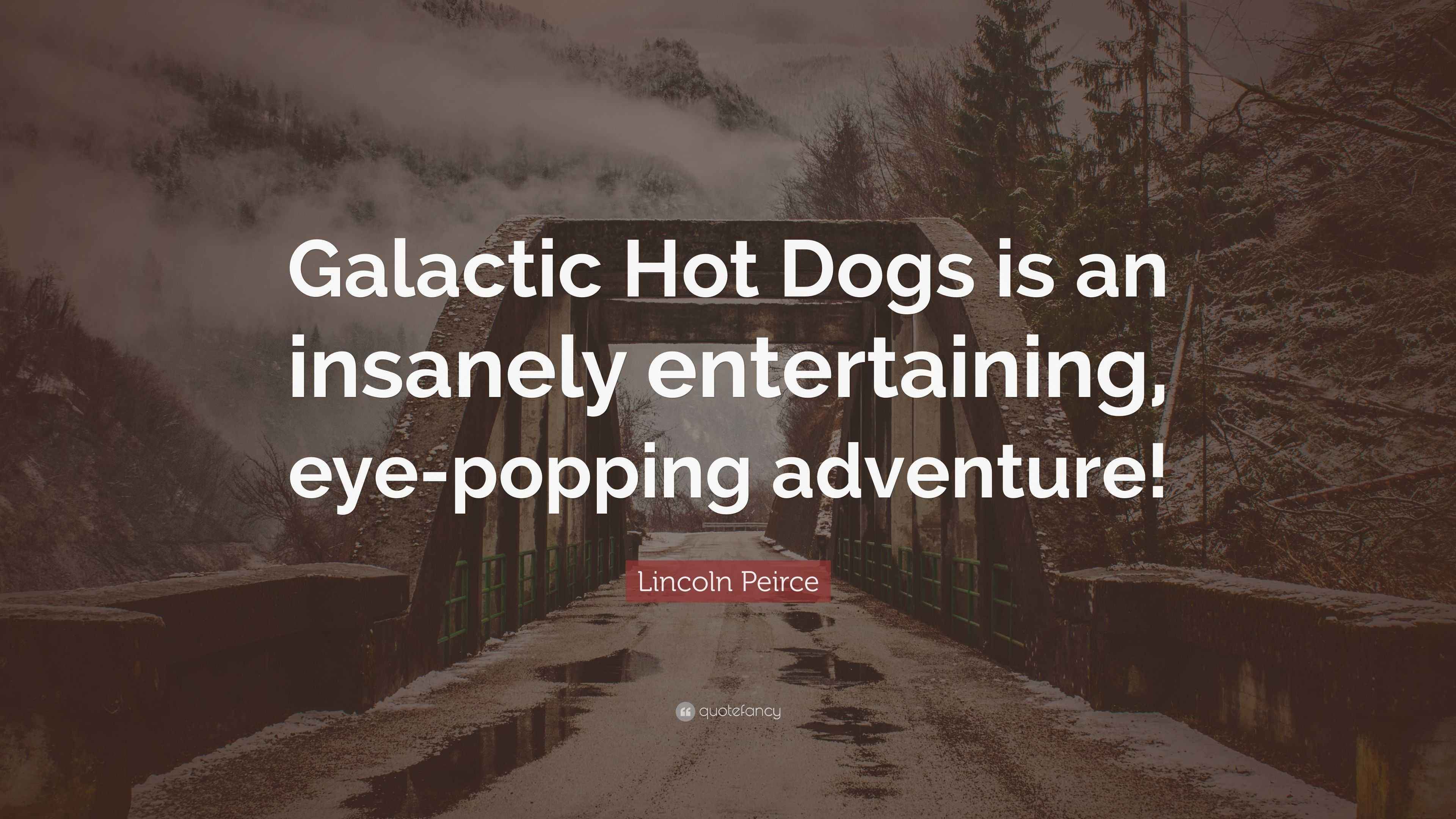 Lincoln Peirce Quote “Galactic Hot Dogs is an insanely entertaining